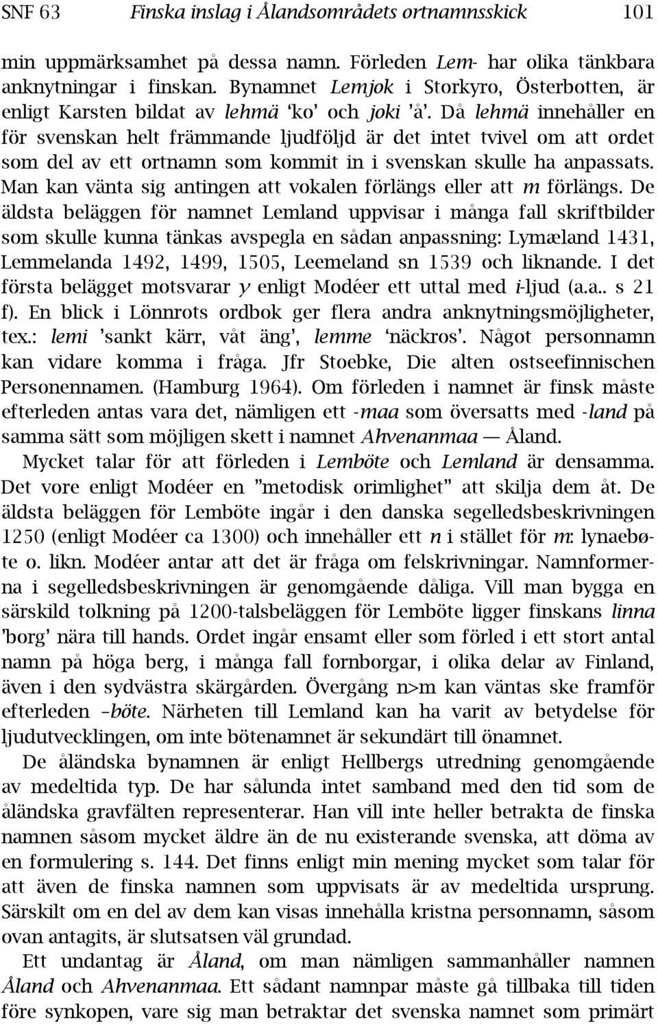 Då lehmä innehåller en för svenskan helt främmande ljudföljd är det intet tvivel om att ordet som del av ett ortnamn som kommit in i svenskan skulle ha anpassats.