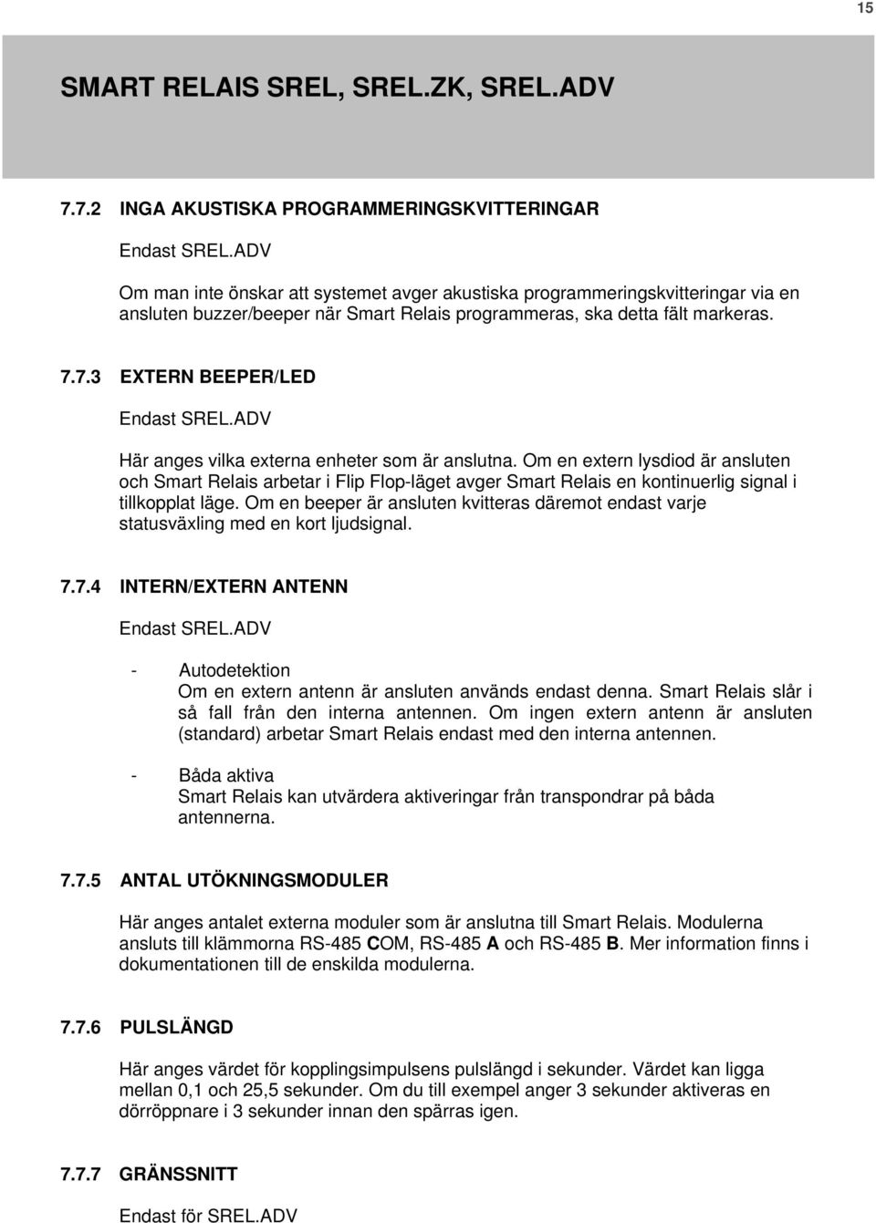 ADV Här anges vilka externa enheter som är anslutna. Om en extern lysdiod är ansluten och Smart Relais arbetar i Flip Flop-läget avger Smart Relais en kontinuerlig signal i tillkopplat läge.