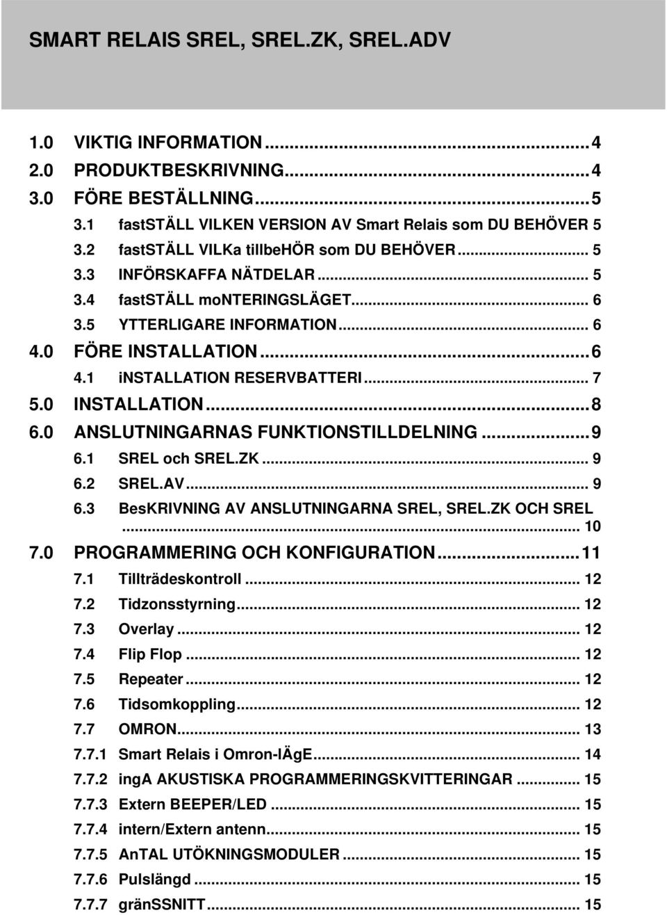 ..9 6.1 SREL och SREL.ZK... 9 6.2 SREL.AV... 9 6.3 BesKRIVNING AV ANSLUTNINGARNA SREL, SREL.ZK OCH SREL... 10 7.0 PROGRAMMERING OCH KONFIGURATION...11 7.1 Tillträdeskontroll... 12 7.2 Tidzonsstyrning.