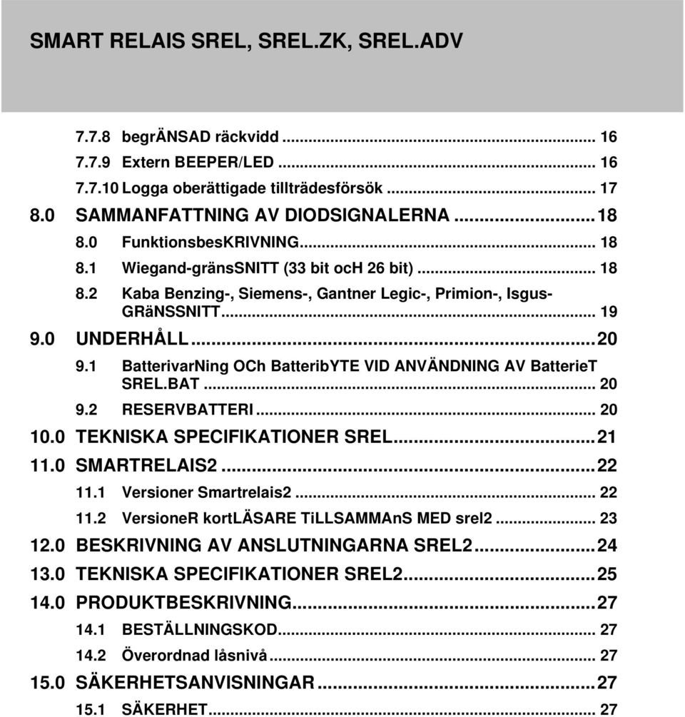 1 BatterivarNing OCh BatteribYTE VID ANVÄNDNING AV BatterieT SREL.BAT... 20 9.2 RESERVBATTERI... 20 10.0 TEKNISKA SPECIFIKATIONER SREL...21 11.0 SMARTRELAIS2...22 11.1 Versioner Smartrelais2... 22 11.