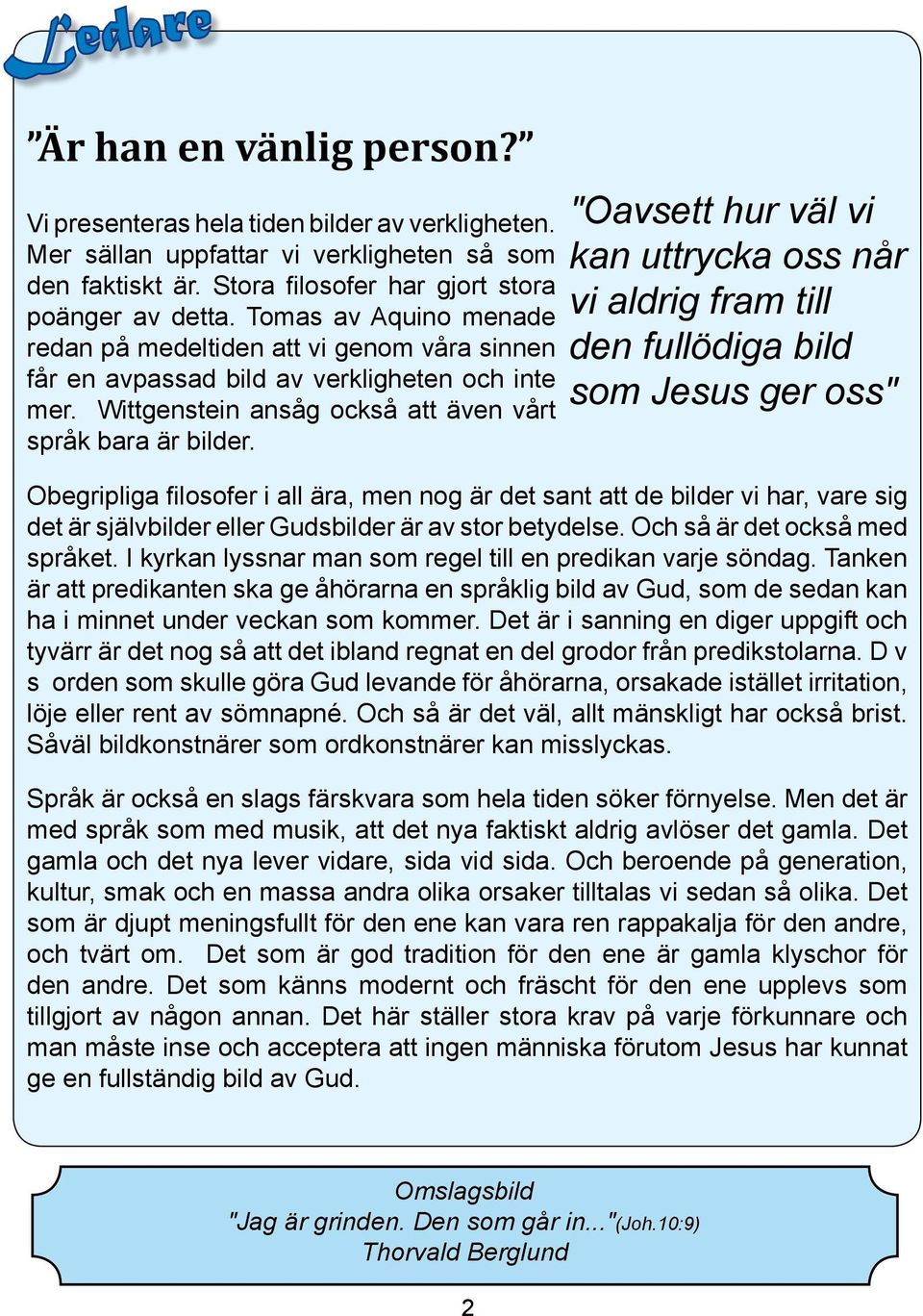 "Oavsett hur väl vi kan uttrycka oss når vi aldrig fram till den fullödiga bild som Jesus ger oss" Obegripliga filosofer i all ära, men nog är det sant att de bilder vi har, vare sig det är