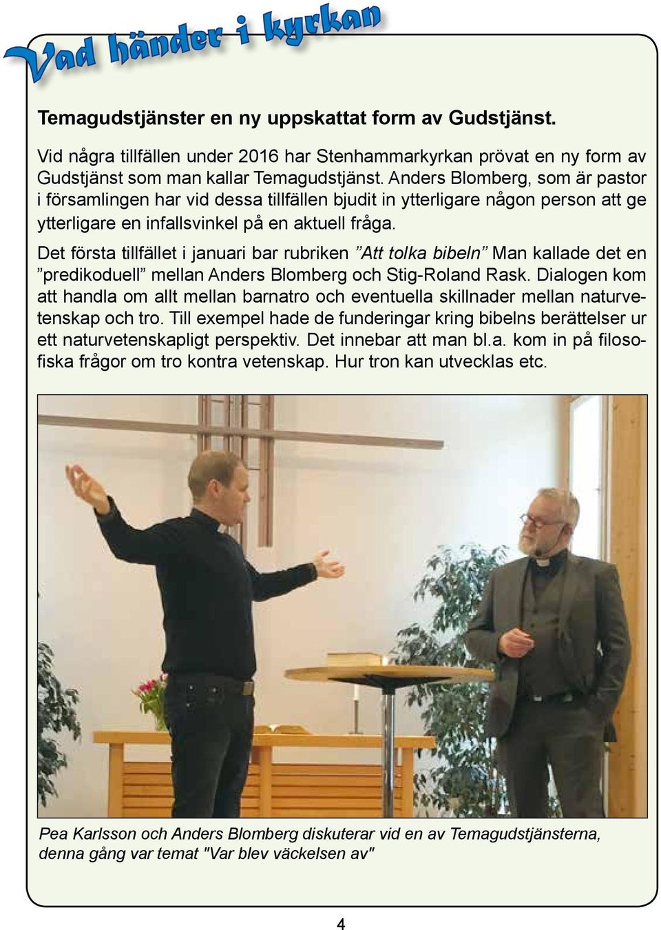 Det första tillfället i januari bar rubriken Att tolka bibeln Man kallade det en predikoduell mellan Anders Blomberg och Stig-Roland Rask.
