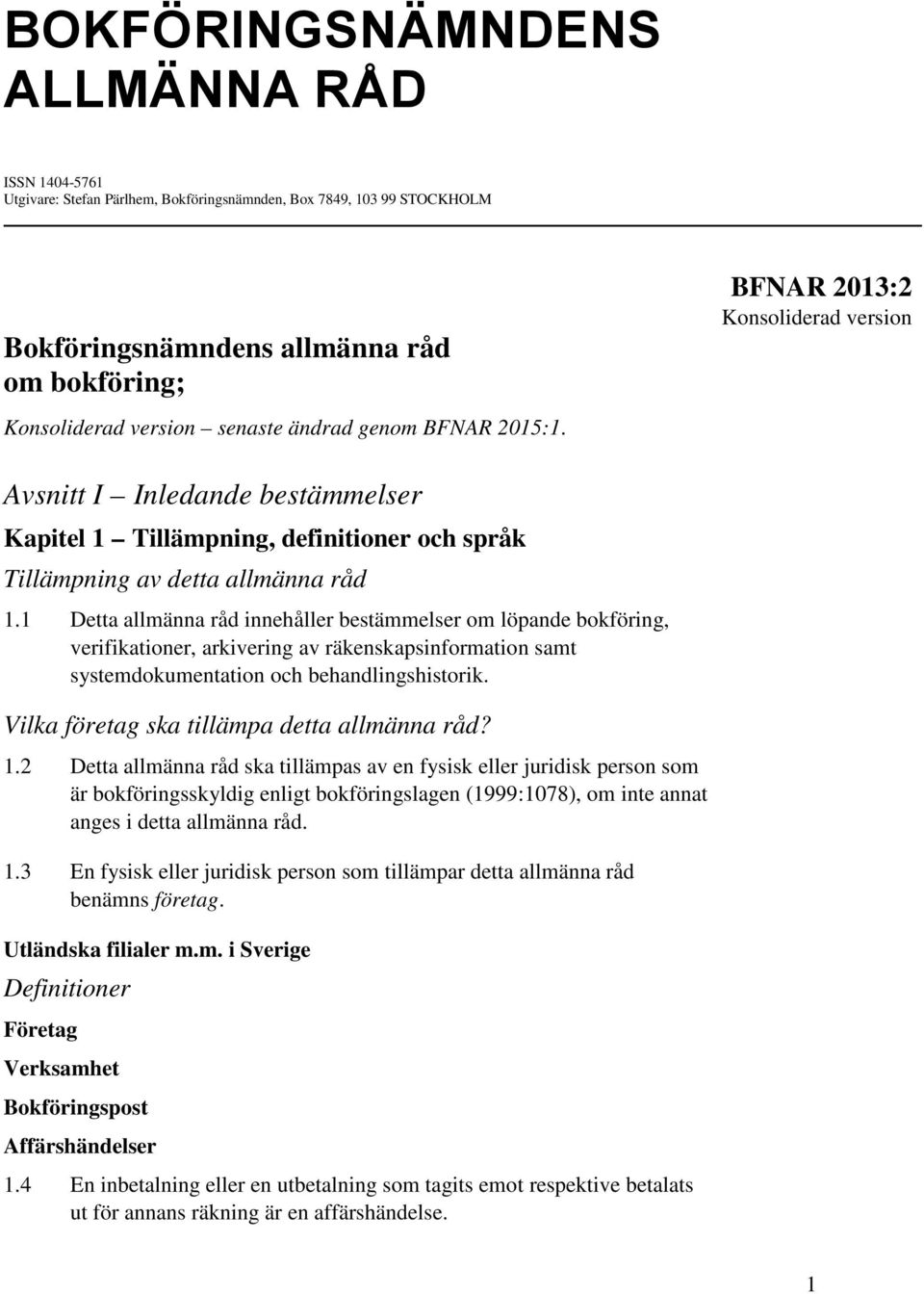 1 Detta allmänna råd innehåller bestämmelser om löpande bokföring, verifikationer, arkivering av räkenskapsinformation samt systemdokumentation och behandlingshistorik.