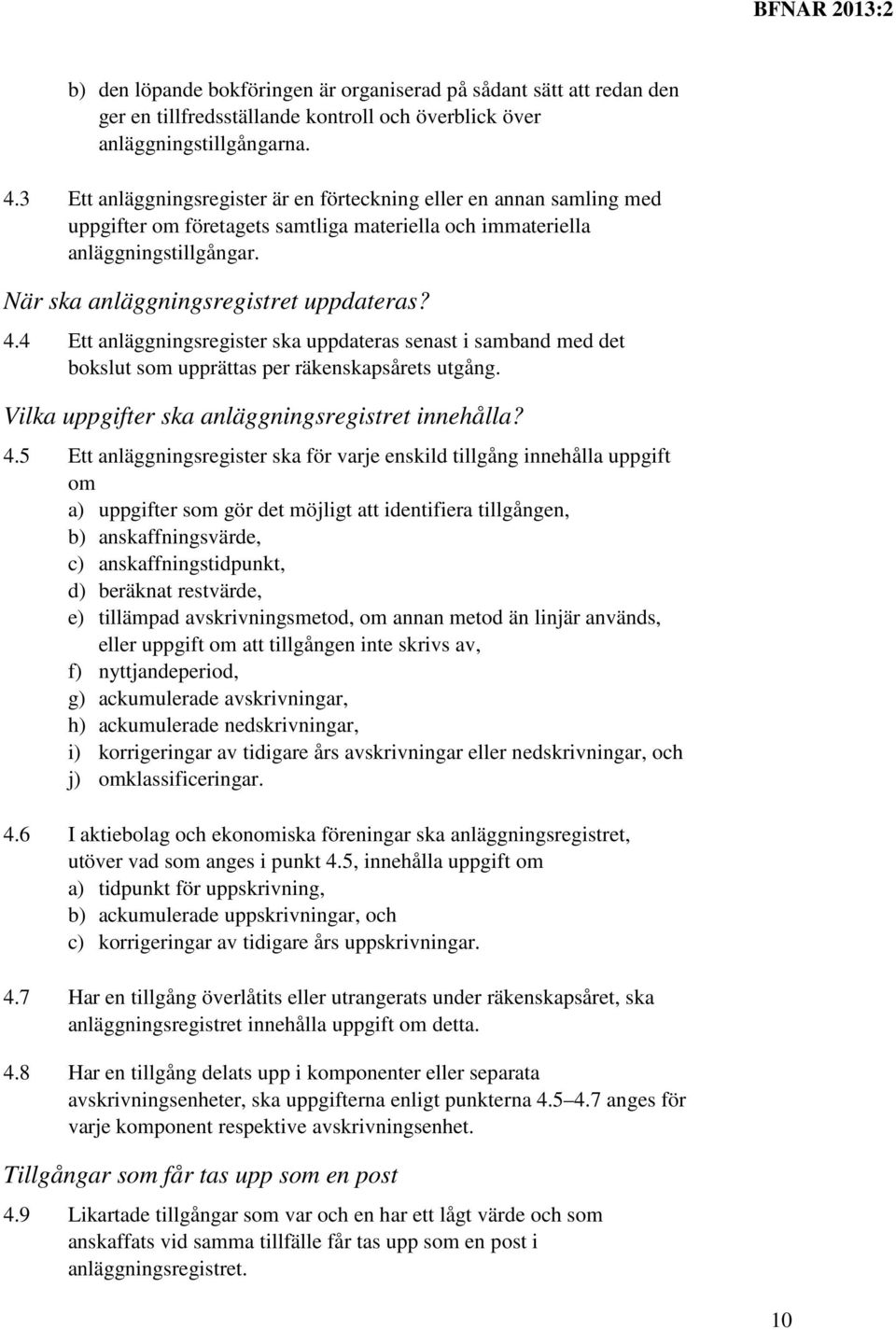 4 Ett anläggningsregister ska uppdateras senast i samband med det bokslut som upprättas per räkenskapsårets utgång. Vilka uppgifter ska anläggningsregistret innehålla? 4.