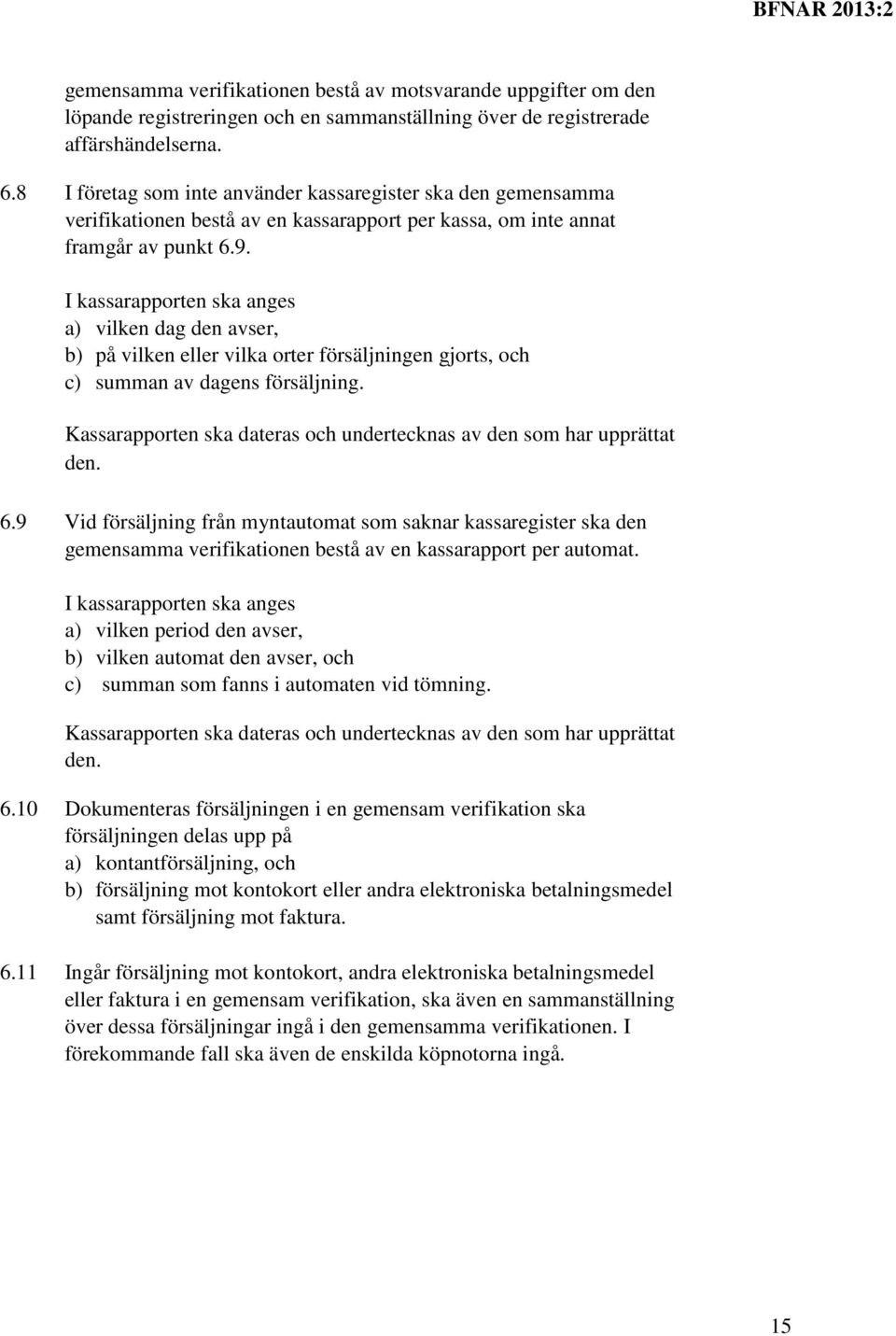 I kassarapporten ska anges a) vilken dag den avser, b) på vilken eller vilka orter försäljningen gjorts, och c) summan av dagens försäljning.