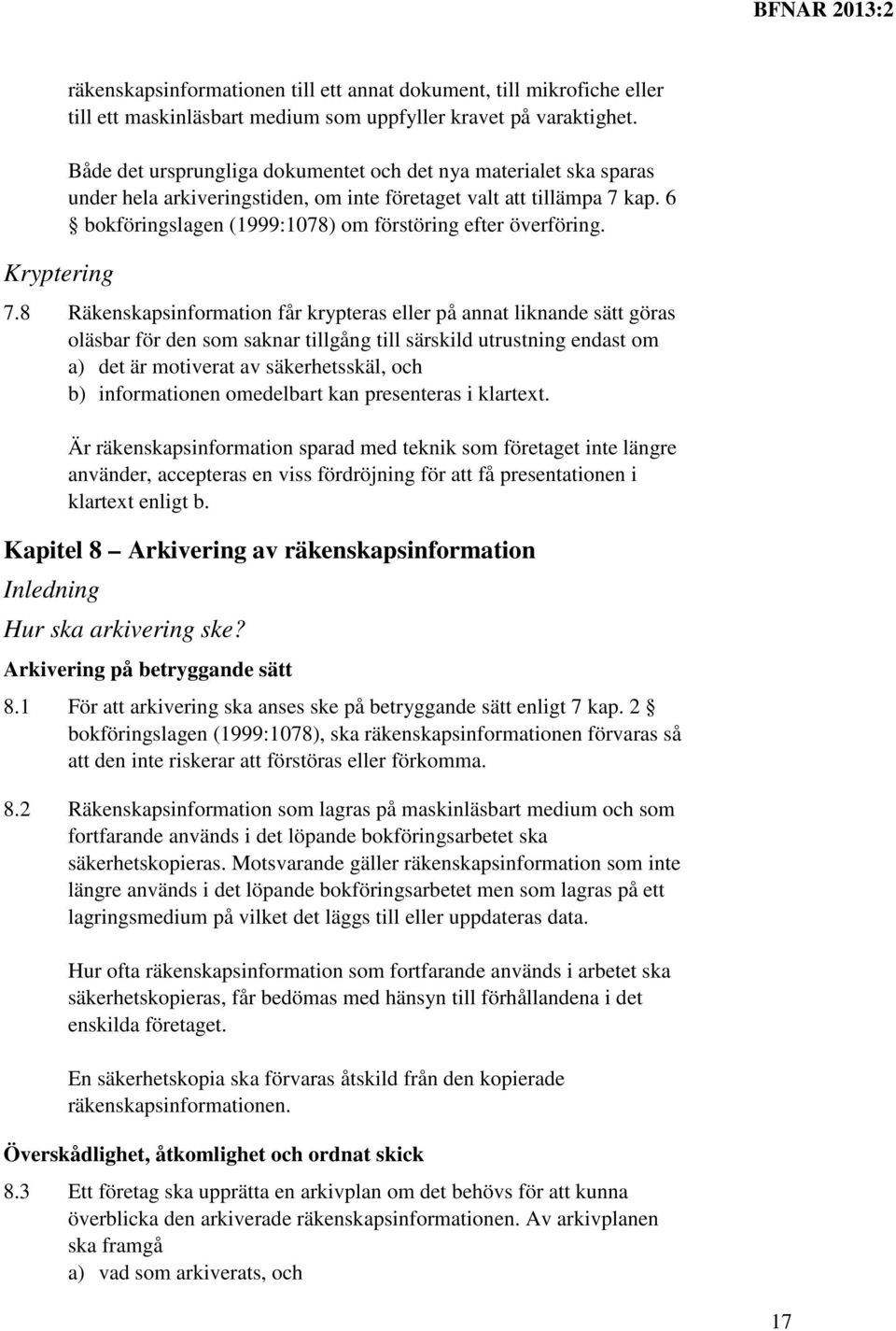 7.8 Räkenskapsinformation får krypteras eller på annat liknande sätt göras oläsbar för den som saknar tillgång till särskild utrustning endast om a) det är motiverat av säkerhetsskäl, och b)