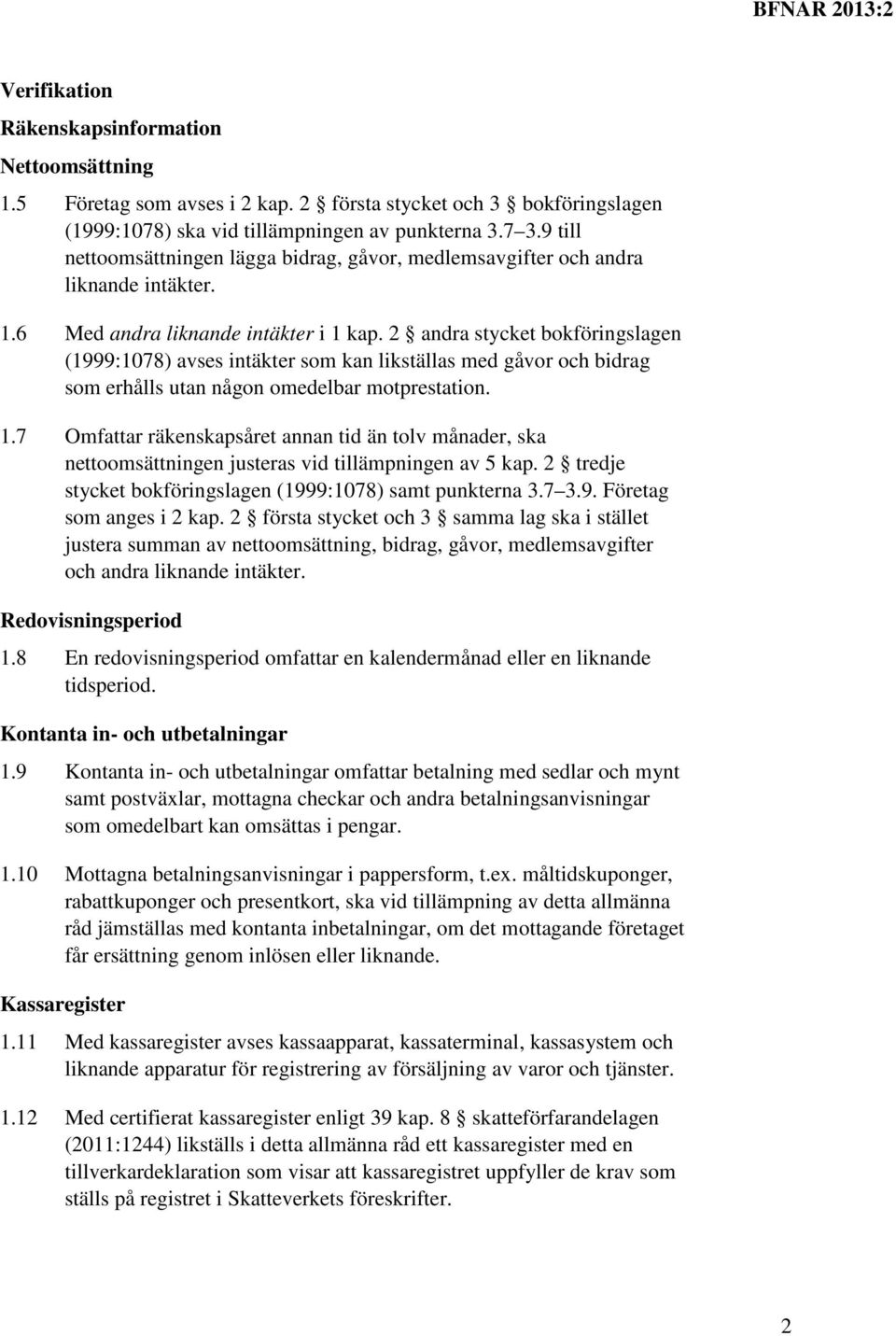 2 andra stycket bokföringslagen (1999:1078) avses intäkter som kan likställas med gåvor och bidrag som erhålls utan någon omedelbar motprestation. 1.