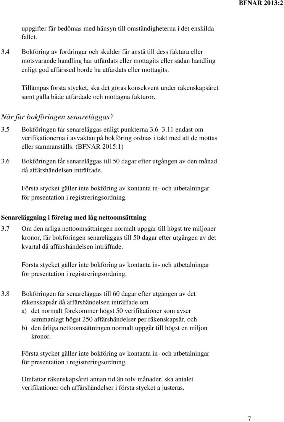 Tillämpas första stycket, ska det göras konsekvent under räkenskapsåret samt gälla både utfärdade och mottagna fakturor. När får bokföringen senareläggas? 3.