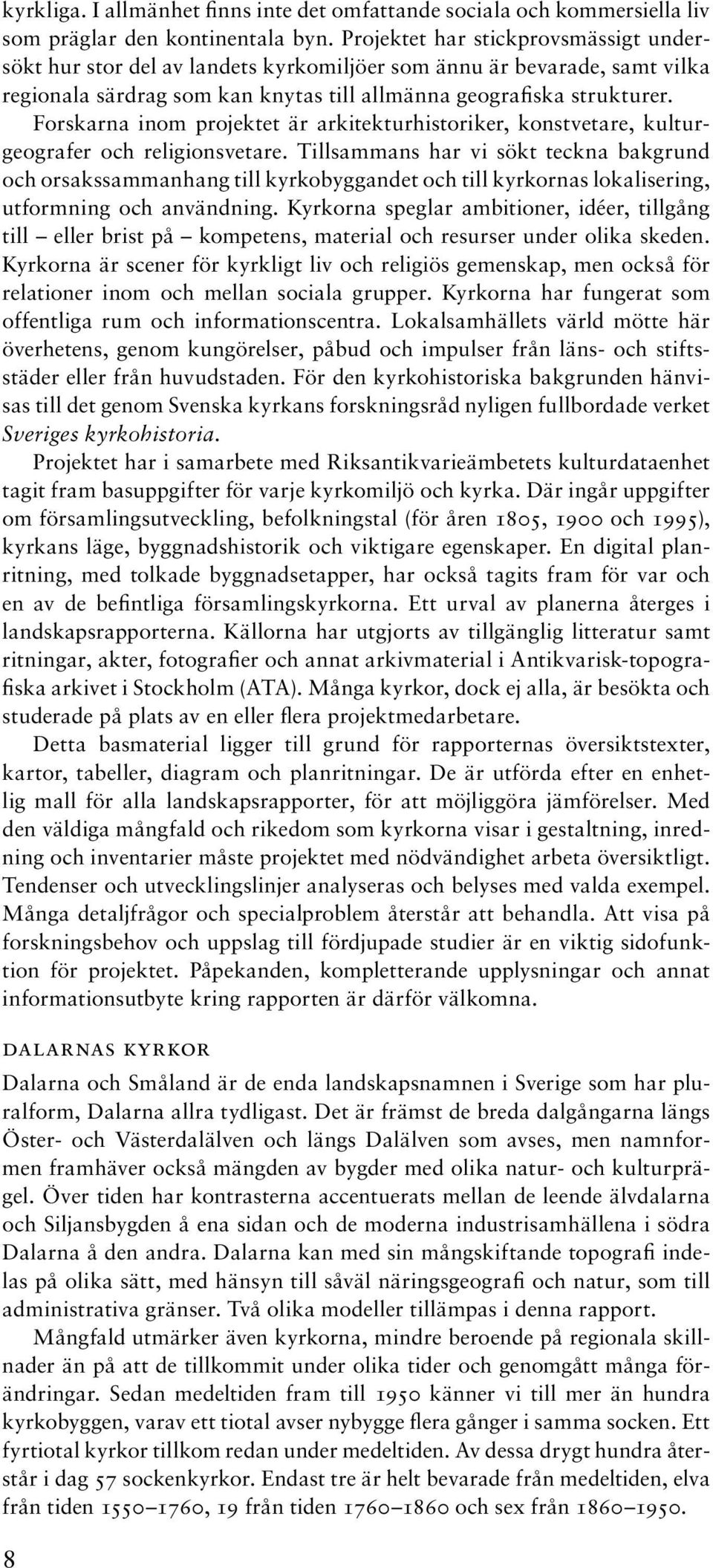 Forskarna inom projektet är arkitekturhistoriker, konstvetare, kulturgeografer och religionsvetare.