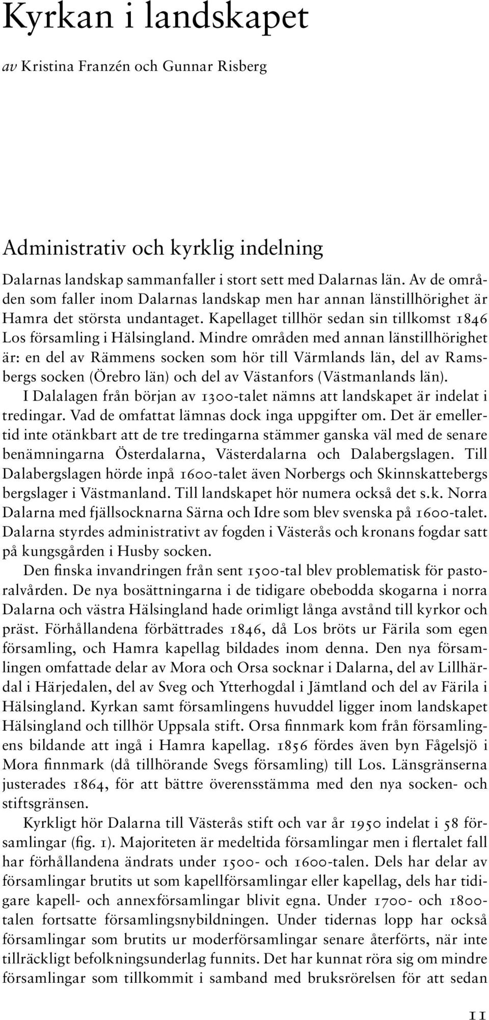 Mindre områden med annan länstillhörighet är: en del av Rämmens socken som hör till Värmlands län, del av Ramsbergs socken (Örebro län) och del av Västanfors (Västmanlands län).