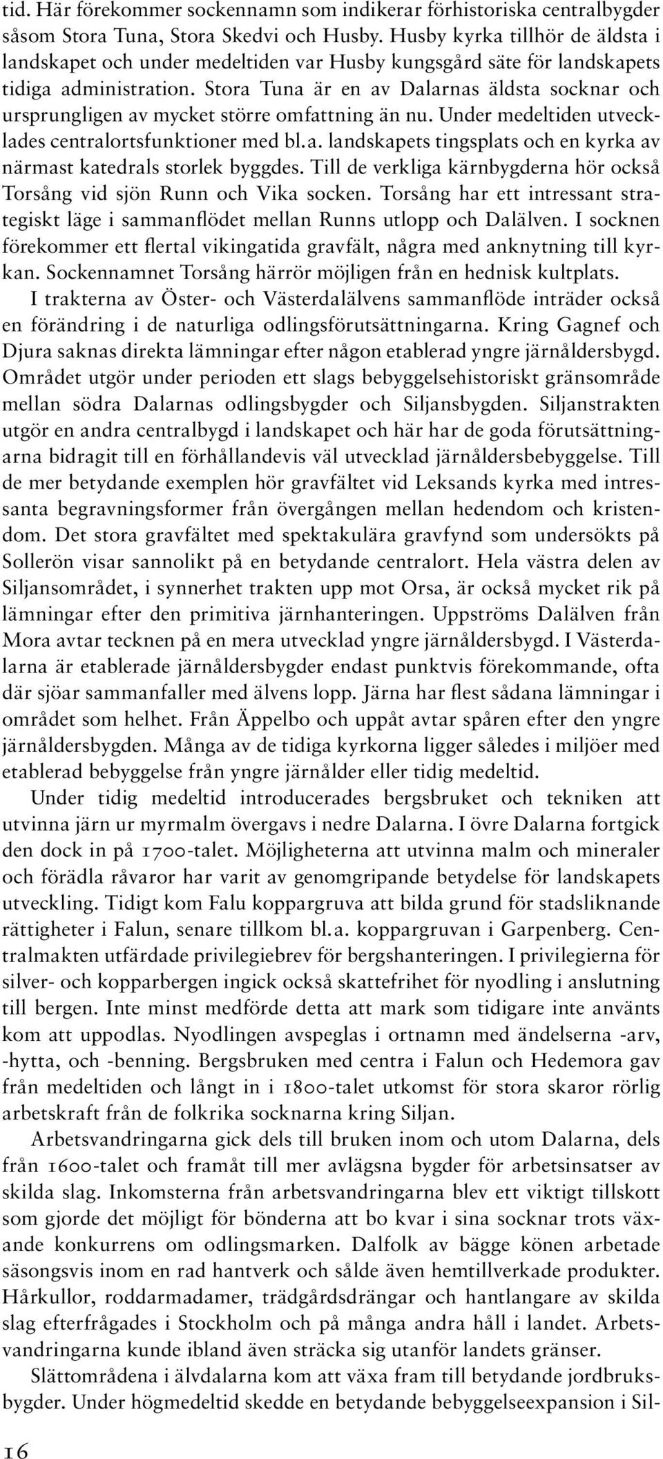 Stora Tuna är en av Dalarnas äldsta socknar och ursprungligen av mycket större omfattning än nu. Under medeltiden utvecklades centralortsfunktioner med bl.a. landskapets tingsplats och en kyrka av närmast katedrals storlek byggdes.