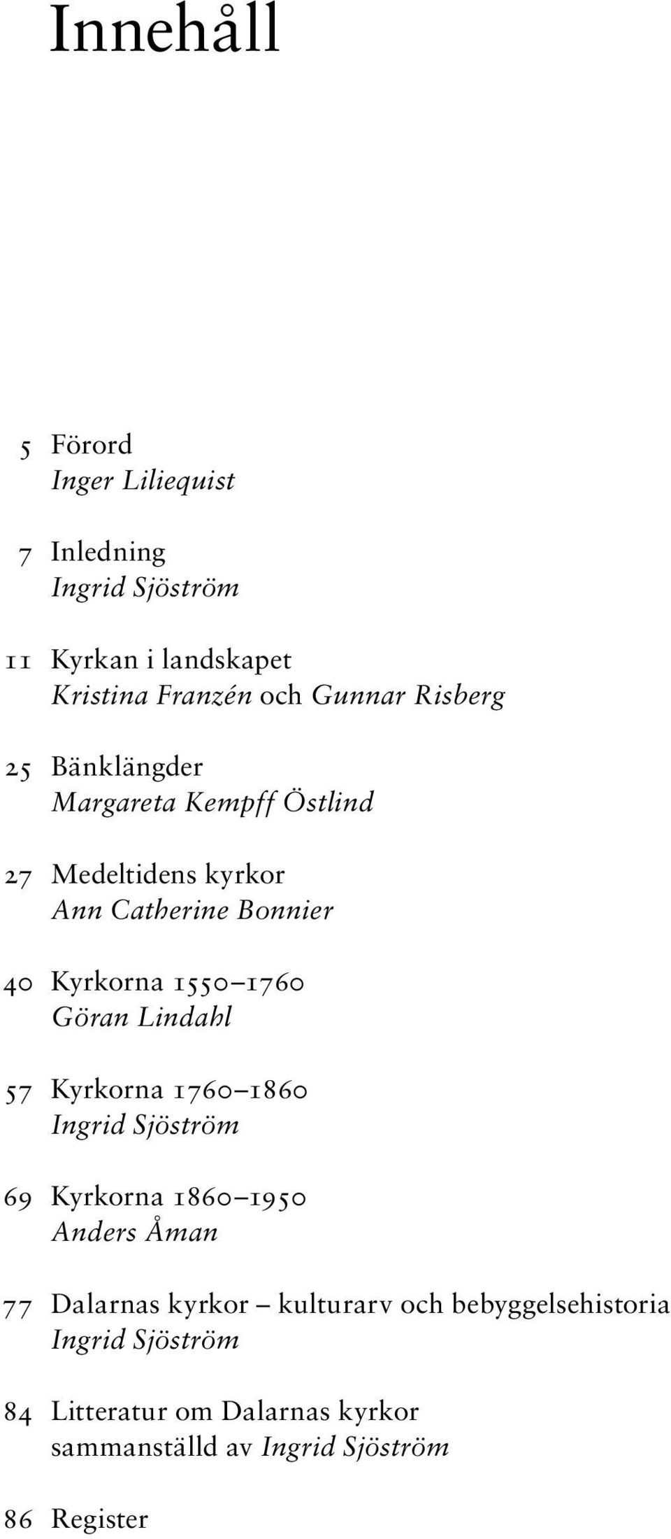 Göran Lindahl 57 Kyrkorna 1760 1860 Ingrid Sjöström 69 Kyrkorna 1860 1950 Anders Åman 77 Dalarnas kyrkor kulturarv