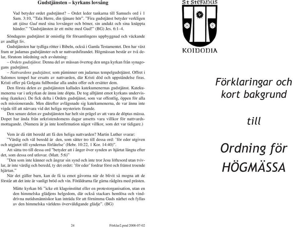 Söndagens gudstjänst är omistlig för församlingens uppbyggnad och väckande av andligt liv. Gudstjänsten har tydliga rötter i Bibeln, också i Gamla Testamentet.