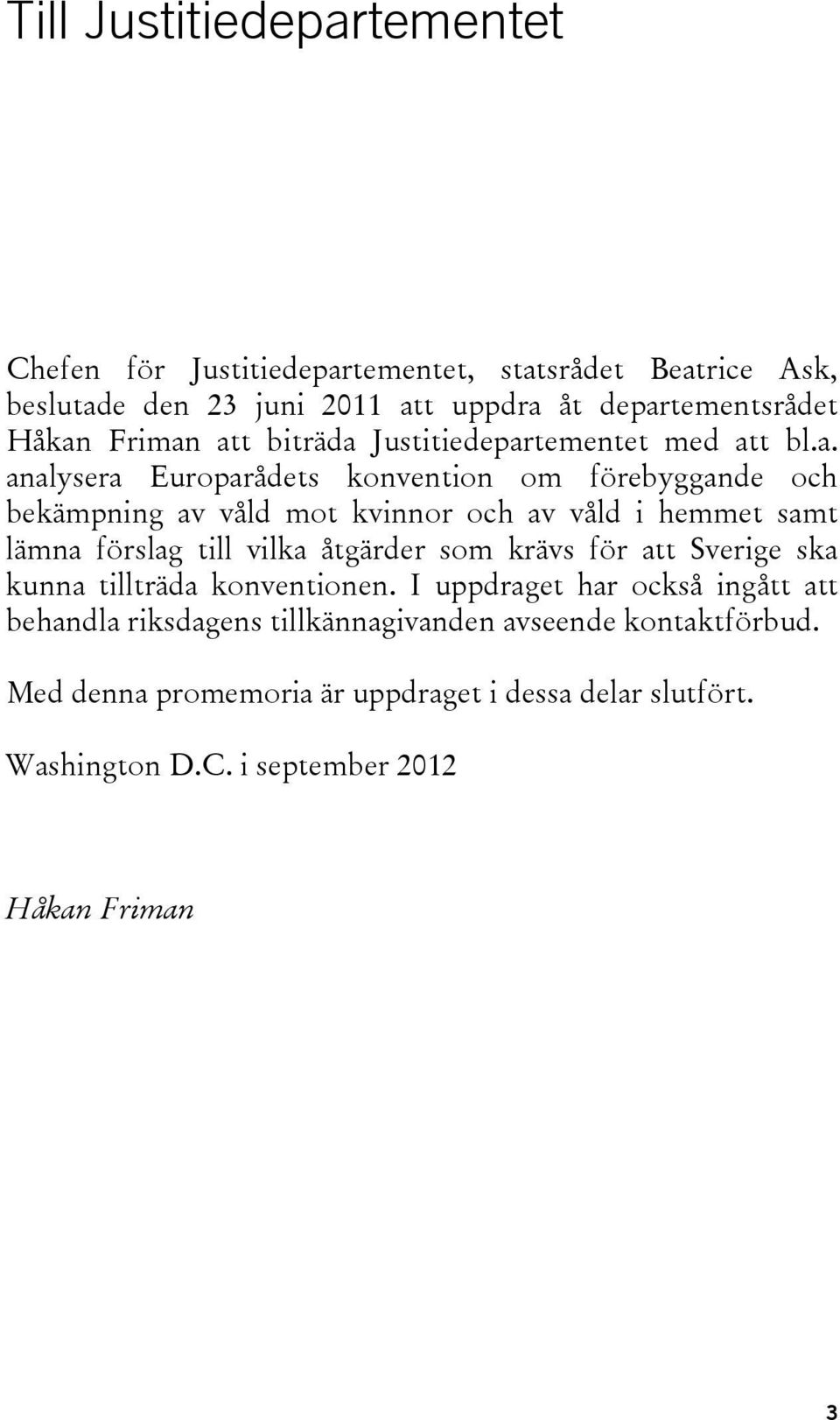 att biträda Justitiedepartementet med att bl.a. analysera Europarådets konvention om förebyggande och bekämpning av våld mot kvinnor och av våld i