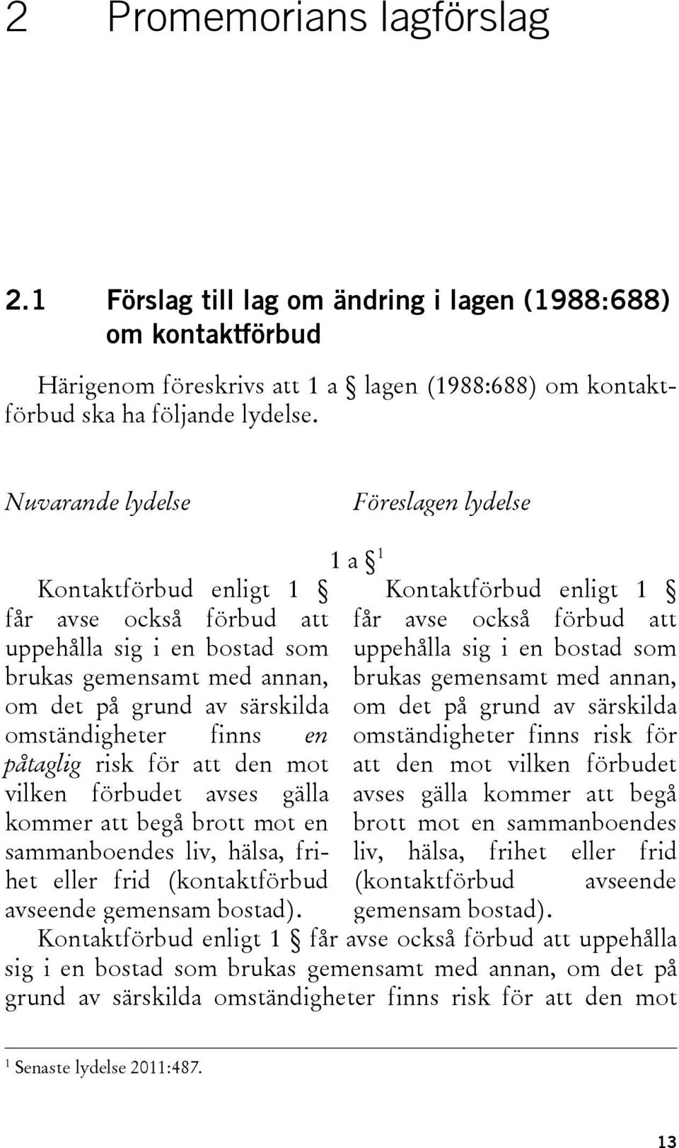 påtaglig risk för att den mot vilken förbudet avses gälla kommer att begå brott mot en sammanboendes liv, hälsa, frihet eller frid (kontaktförbud avseende gemensam bostad).