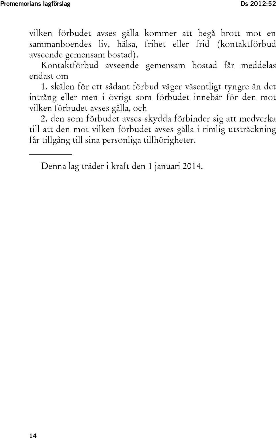 skälen för ett sådant förbud väger väsentligt tyngre än det intrång eller men i övrigt som förbudet innebär för den mot vilken förbudet avses gälla, och 2.