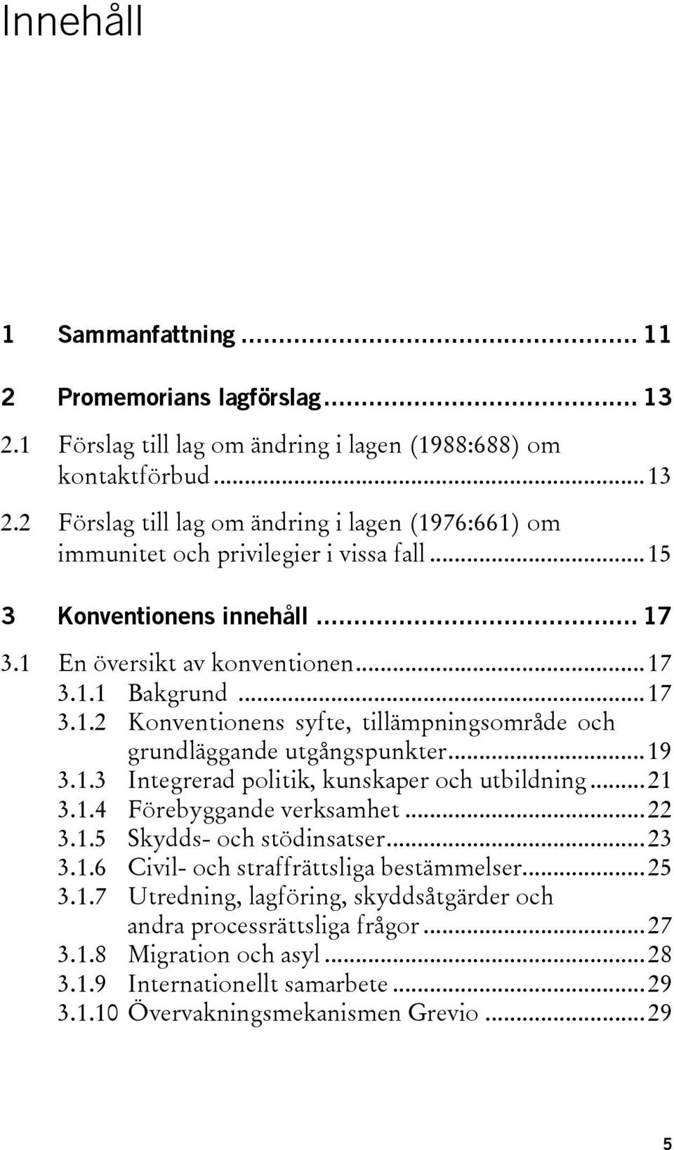 .. 21 3.1.4 Förebyggande verksamhet... 22 3.1.5 Skydds- och stödinsatser... 23 3.1.6 Civil- och straffrättsliga bestämmelser... 25 3.1.7 Utredning, lagföring, skyddsåtgärder och andra processrättsliga frågor.