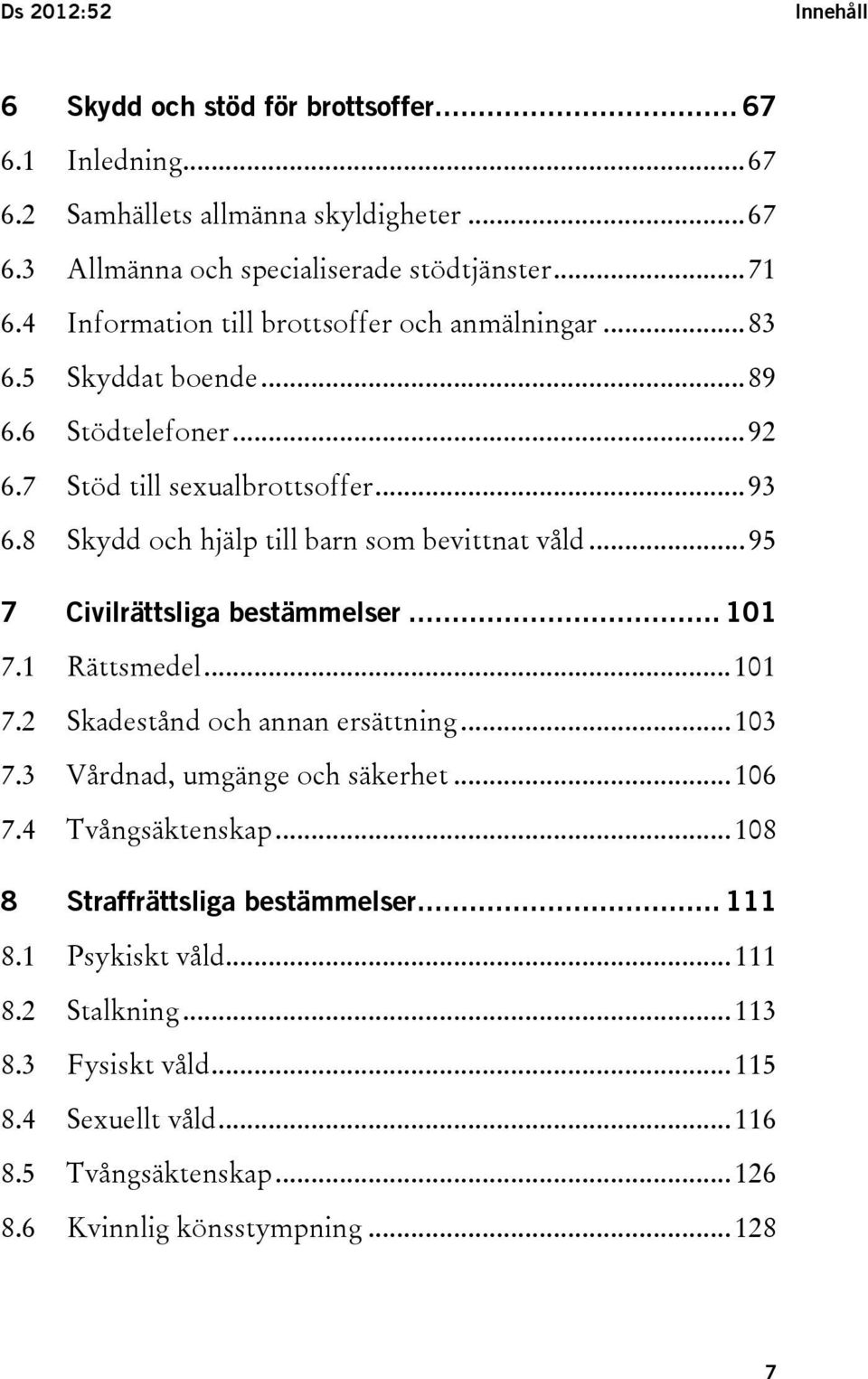 8 Skydd och hjälp till barn som bevittnat våld... 95 7 Civilrättsliga bestämmelser... 101 7.1 Rättsmedel... 101 7.2 Skadestånd och annan ersättning... 103 7.