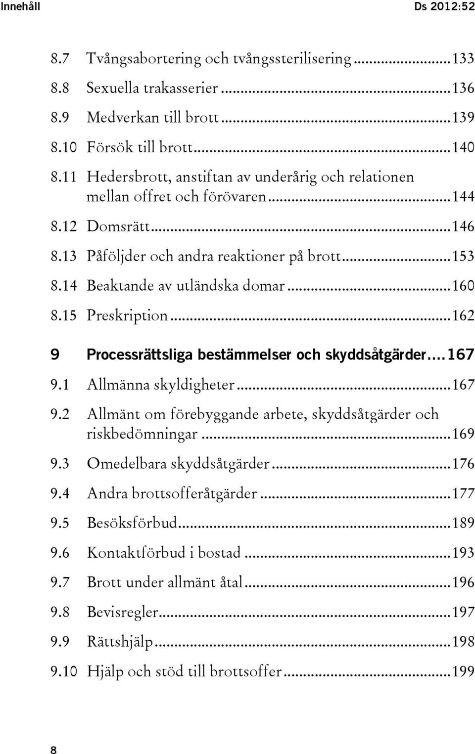 .. 160 8.15 Preskription... 162 9 Processrättsliga bestämmelser och skyddsåtgärder... 167 9.1 Allmänna skyldigheter... 167 9.2 Allmänt om förebyggande arbete, skyddsåtgärder och riskbedömningar.