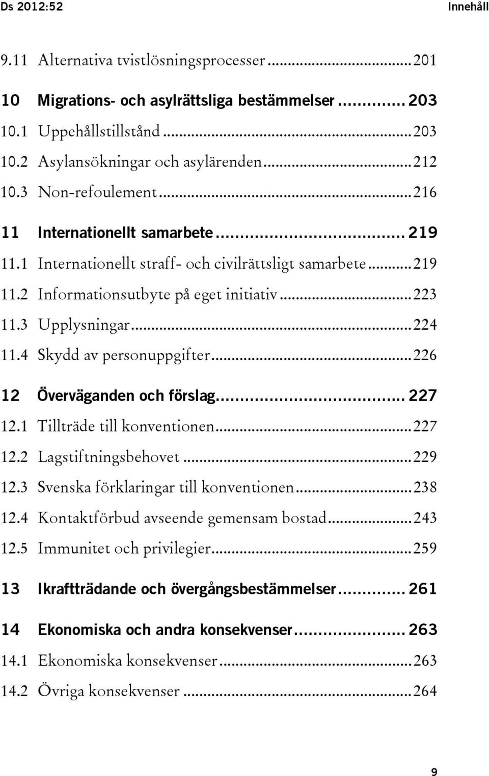 .. 224 11.4 Skydd av personuppgifter... 226 12 Överväganden och förslag... 227 12.1 Tillträde till konventionen... 227 12.2 Lagstiftningsbehovet... 229 12.3 Svenska förklaringar till konventionen.