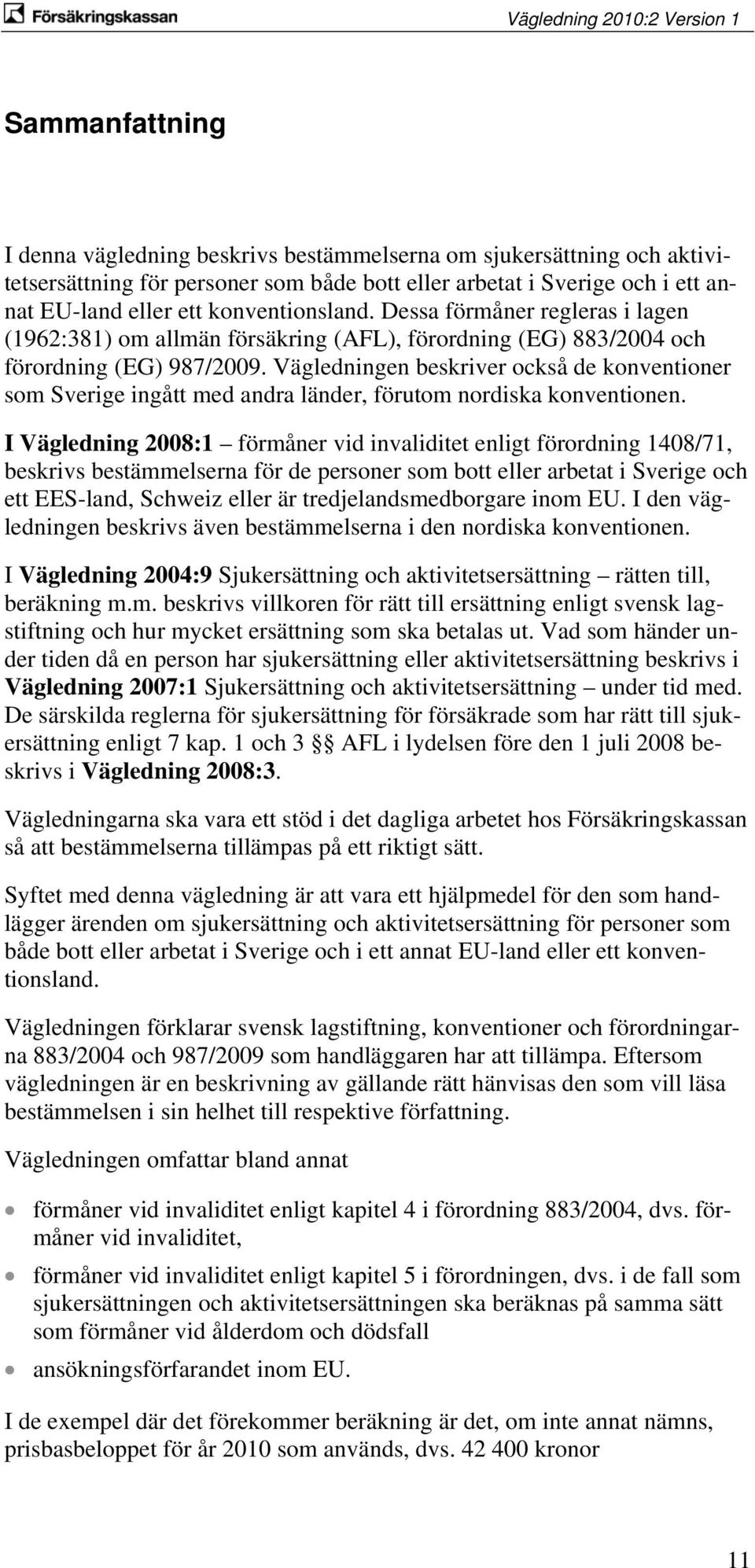 Vägledningen beskriver också de konventioner som Sverige ingått med andra länder, förutom nordiska konventionen.