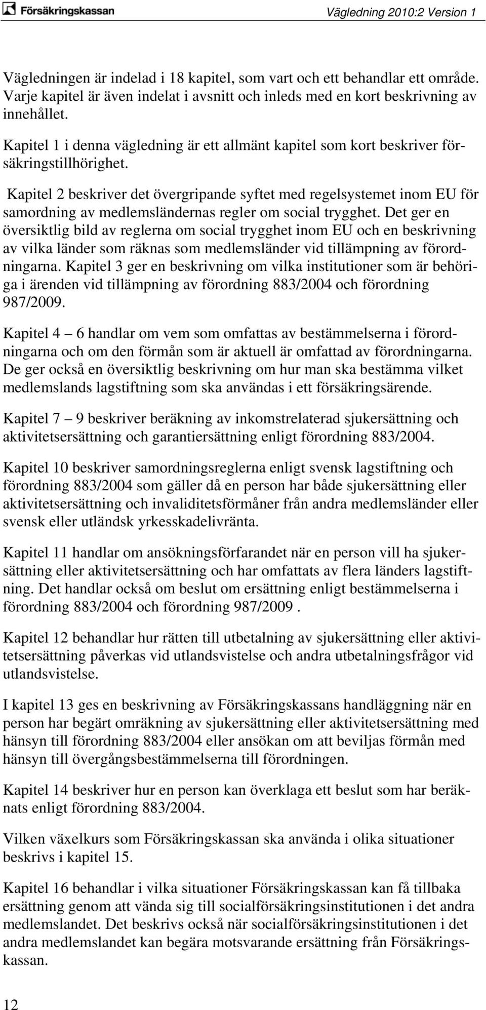 Kapitel 2 beskriver det övergripande syftet med regelsystemet inom EU för samordning av medlemsländernas regler om social trygghet.