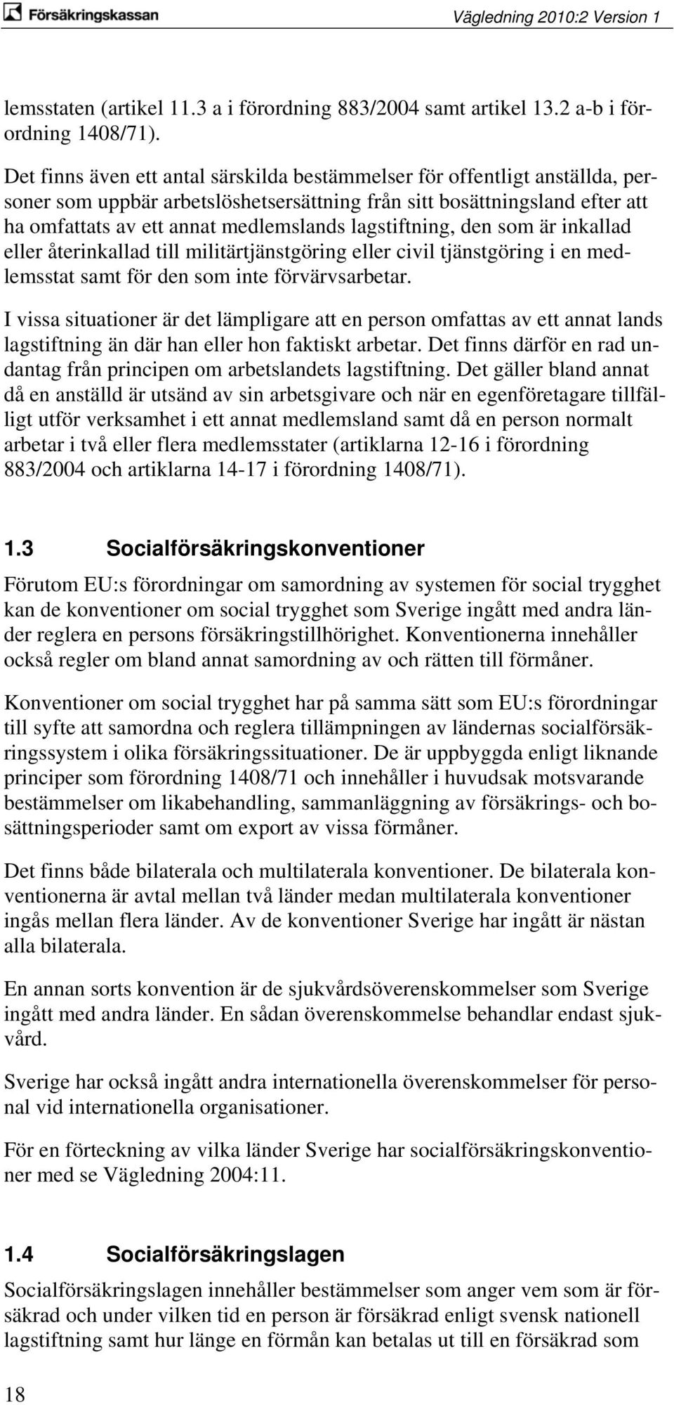 lagstiftning, den som är inkallad eller återinkallad till militärtjänstgöring eller civil tjänstgöring i en medlemsstat samt för den som inte förvärvsarbetar.