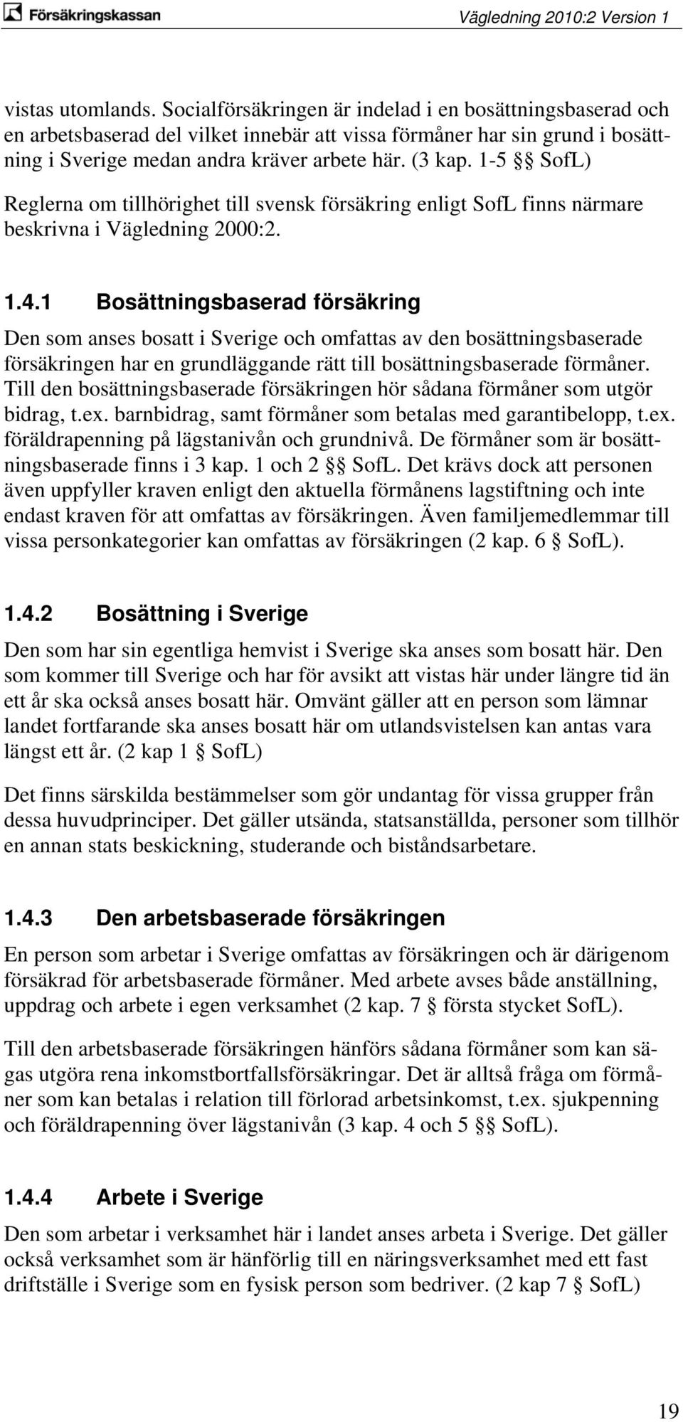 1 Bosättningsbaserad försäkring Den som anses bosatt i Sverige och omfattas av den bosättningsbaserade försäkringen har en grundläggande rätt till bosättningsbaserade förmåner.