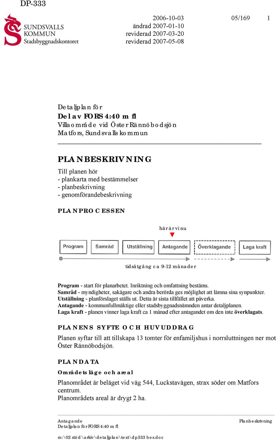 Samråd - myndigheter, sakägare och andra berörda ges möjlighet att lämna sina synpunkter. Utställning - planförslaget ställs ut. Detta är sista tillfället att påverka.