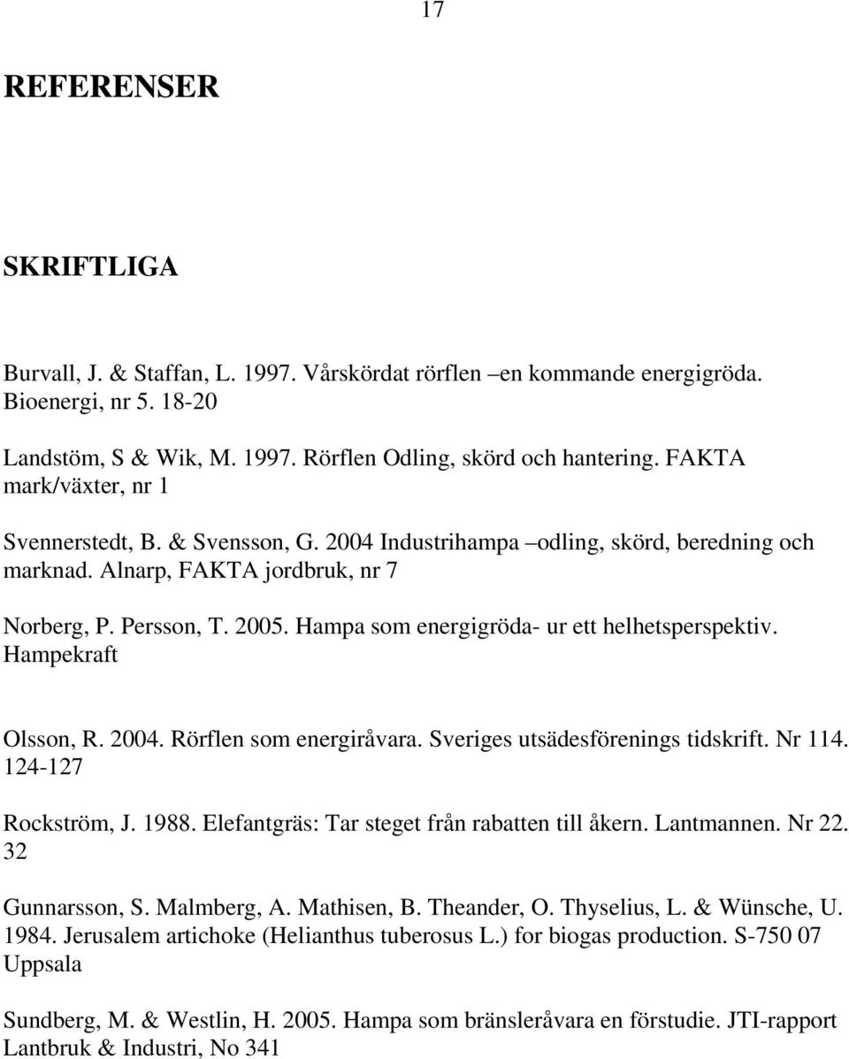 Hampa som energigröda- ur ett helhetsperspektiv. Hampekraft Olsson, R. 2004. Rörflen som energiråvara. Sveriges utsädesförenings tidskrift. Nr 114. 124-127 Rockström, J. 1988.