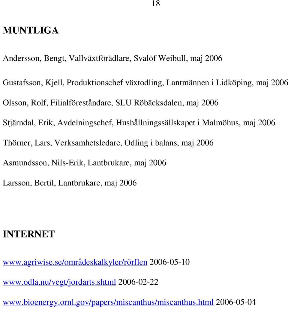 Lars, Verksamhetsledare, Odling i balans, maj 2006 Asmundsson, Nils-Erik, Lantbrukare, maj 2006 Larsson, Bertil, Lantbrukare, maj 2006 INTERNET www.