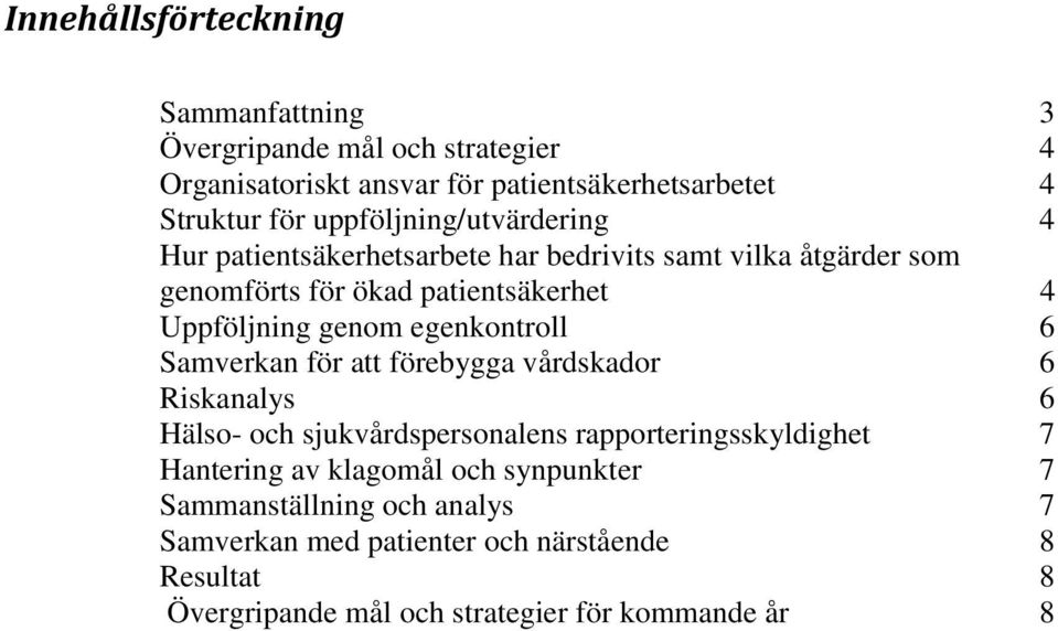 genom egenkontroll 6 Samverkan för att förebygga vårdskador 6 Riskanalys 6 Hälso- och sjukvårdspersonalens rapporteringsskyldighet 7 Hantering av