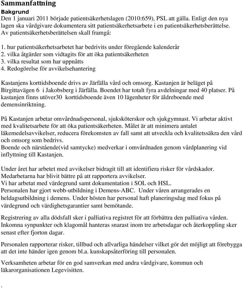 hur patientsäkerhetsarbetet har bedrivits under föregående kalenderår 2. vilka åtgärder som vidtagits för att öka patientsäkerheten 3. vilka resultat som har uppnåtts 4.