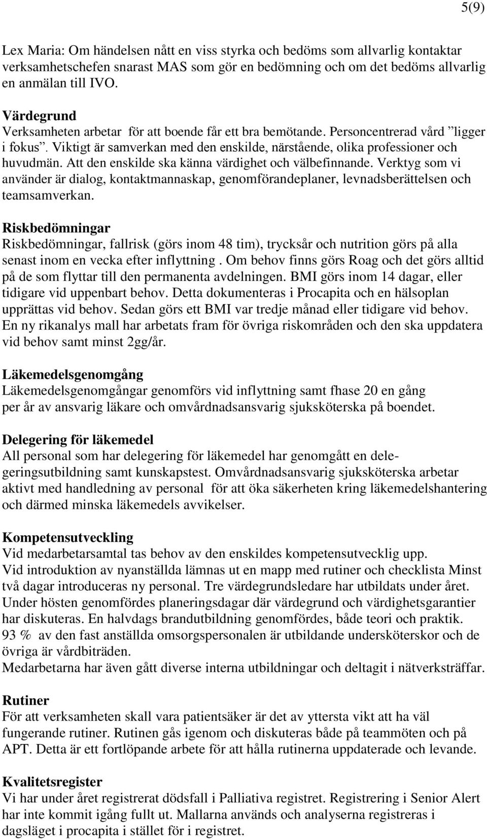 Att den enskilde ska känna värdighet och välbefinnande. Verktyg som vi använder är dialog, kontaktmannaskap, genomförandeplaner, levnadsberättelsen och teamsamverkan.