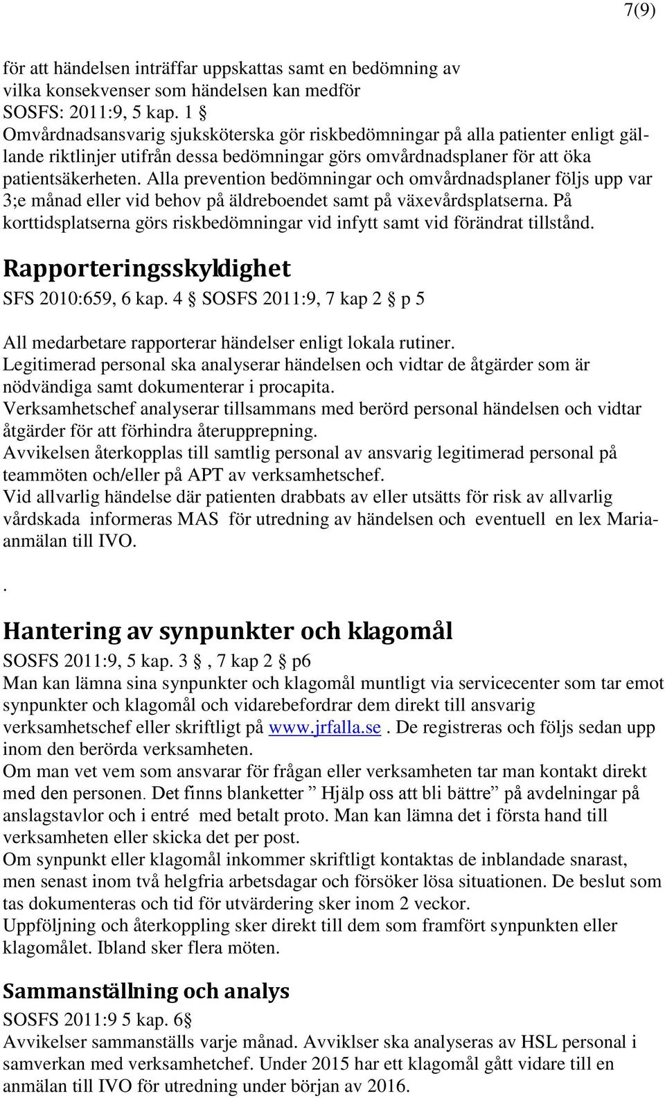 Alla prevention bedömningar och omvårdnadsplaner följs upp var 3;e månad eller vid behov på äldreboendet samt på växevårdsplatserna.