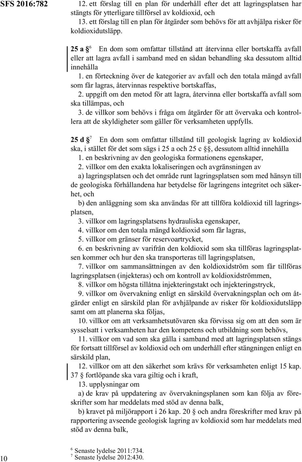 25a 6 En dom som omfattar tillstånd att återvinna eller bortskaffa avfall eller att lagra avfall i samband med en sådan behandling ska dessutom alltid innehålla 1.