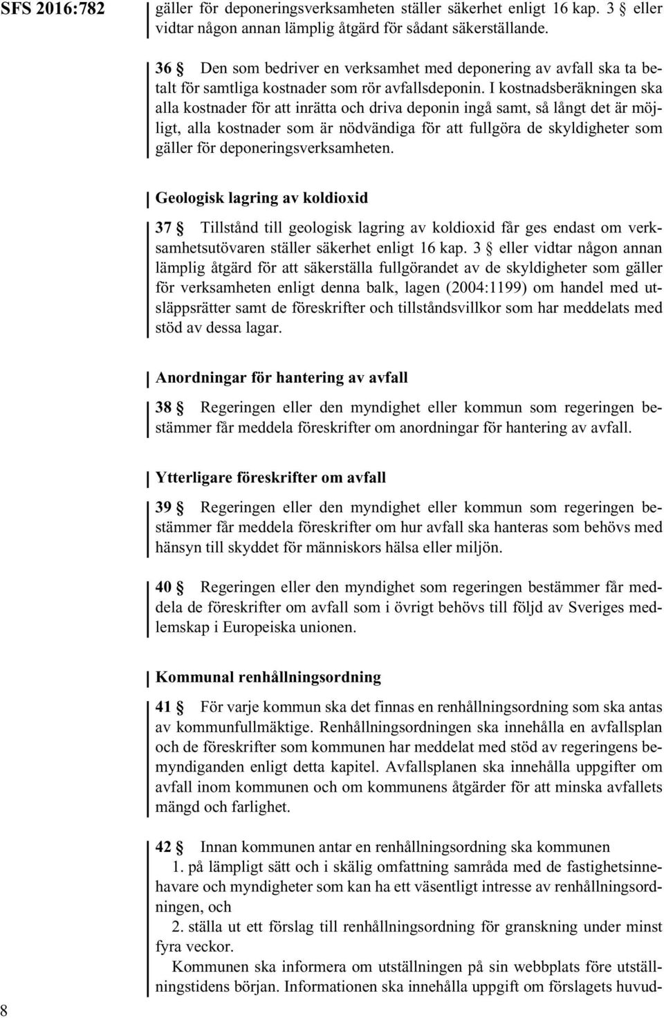 I kostnadsberäkningen ska alla kostnader för att inrätta och driva deponin ingå samt, så långt det är möjligt, alla kostnader som är nödvändiga för att fullgöra de skyldigheter som gäller för