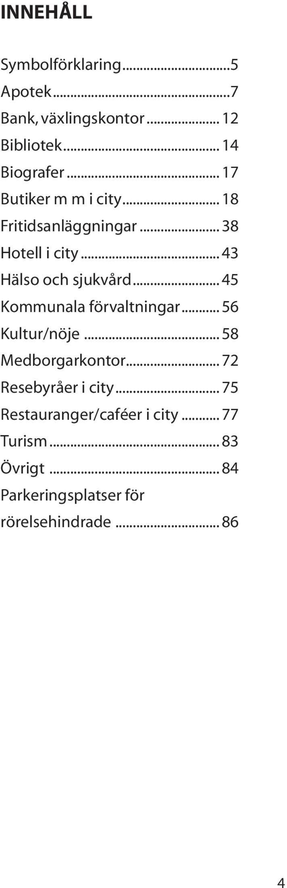 .. 45 Kommunala förvaltningar... 56 Kultur/nöje... 58 Medborgarkontor... 72 Resebyråer i city.