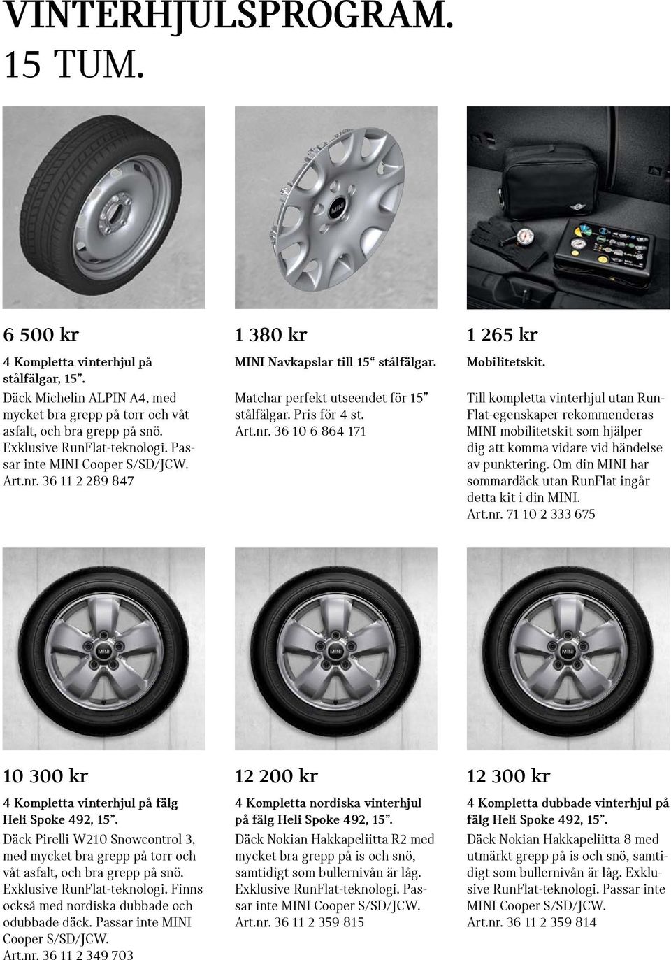Till kompletta vinterhjul utan Run- Flat-egenskaper rekommenderas MINI mobilitetskit som hjälper dig att komma vidare vid händelse av punktering.