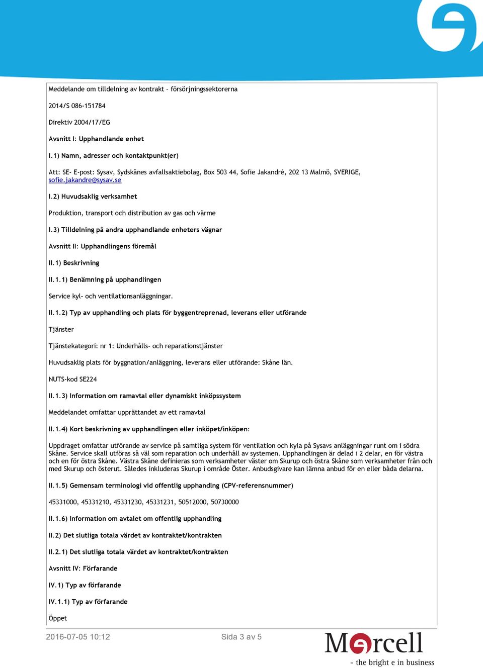 2) Huvudsaklig verksamhet Produktion, transport och distribution av gas och värme I.3) Tilldelning på andra upphandlande enheters vägnar Avsnitt II: Upphandlingens föremål II.1)