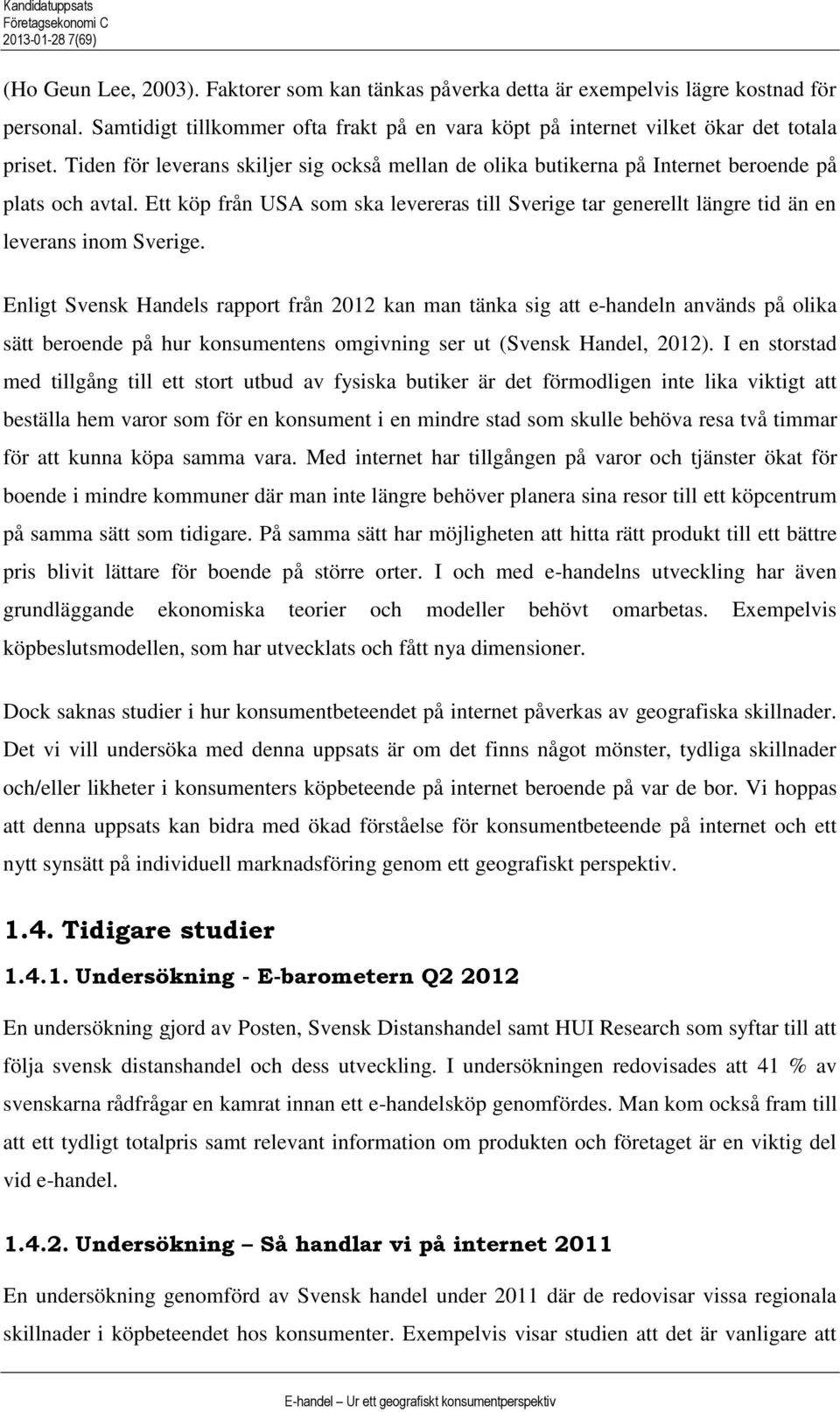 Enligt Svensk Handels appot fån 2012 kan man tänka sig att e-handeln används på olika sätt beoende på hu konsumentens omgivning se ut (Svensk Handel, 2012).