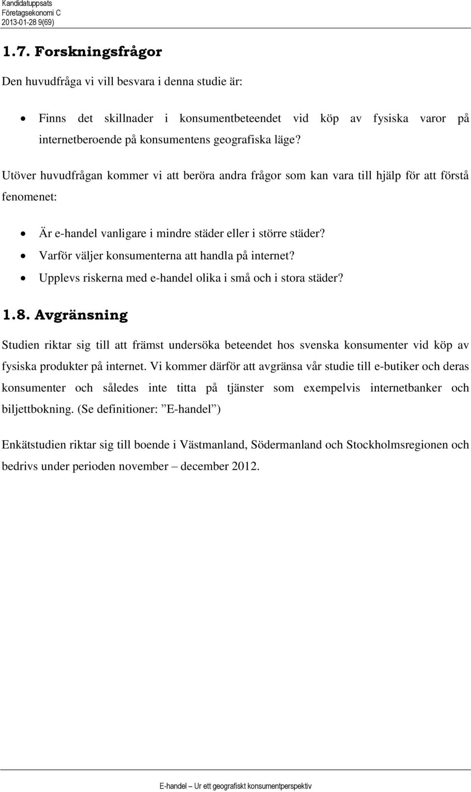 Upplevs iskena med e-handel olika i små och i stoa städe? 1.8. Avgänsning Studien ikta sig till att fämst undesöka beteendet hos svenska konsumente vid köp av fysiska podukte på intenet.