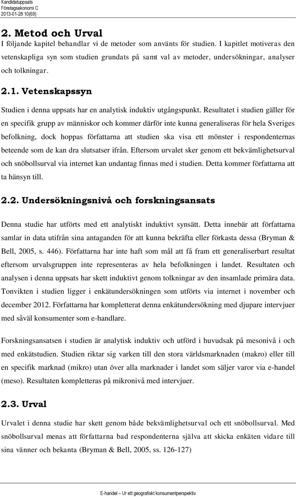 Vetenskapssyn Studien i denna uppsats ha en analytisk induktiv utgångspunkt.