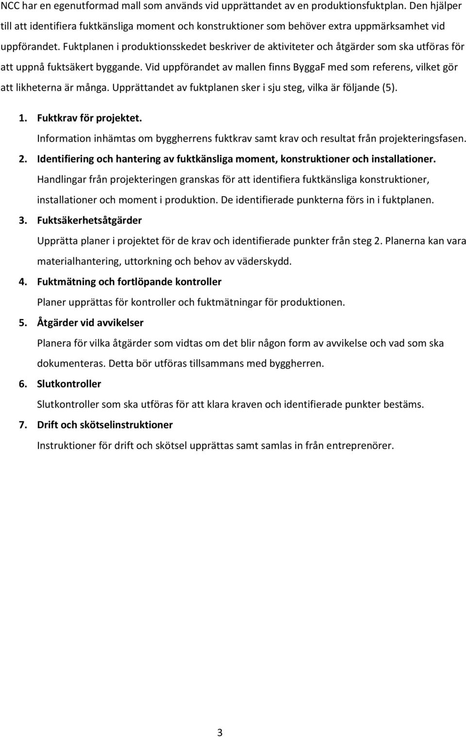 Fuktplanen i produktionsskedet beskriver de aktiviteter och åtgärder som ska utföras för att uppnå fuktsäkert byggande.