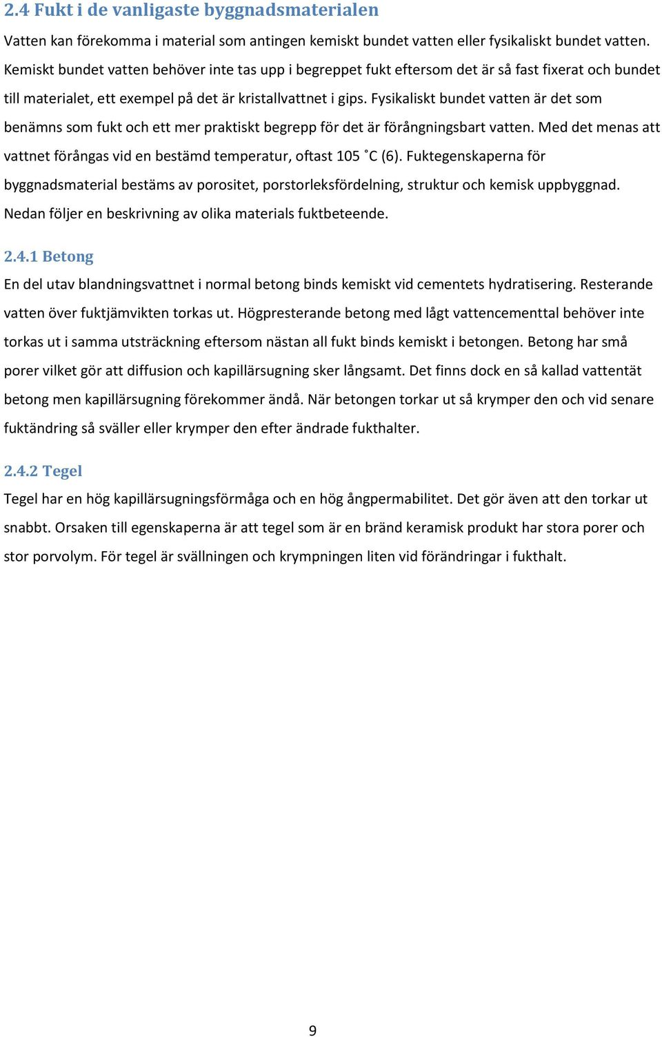 Fysikaliskt bundet vatten är det som benämns som fukt och ett mer praktiskt begrepp för det är förångningsbart vatten. Med det menas att vattnet förångas vid en bestämd temperatur, oftast 105 C (6).