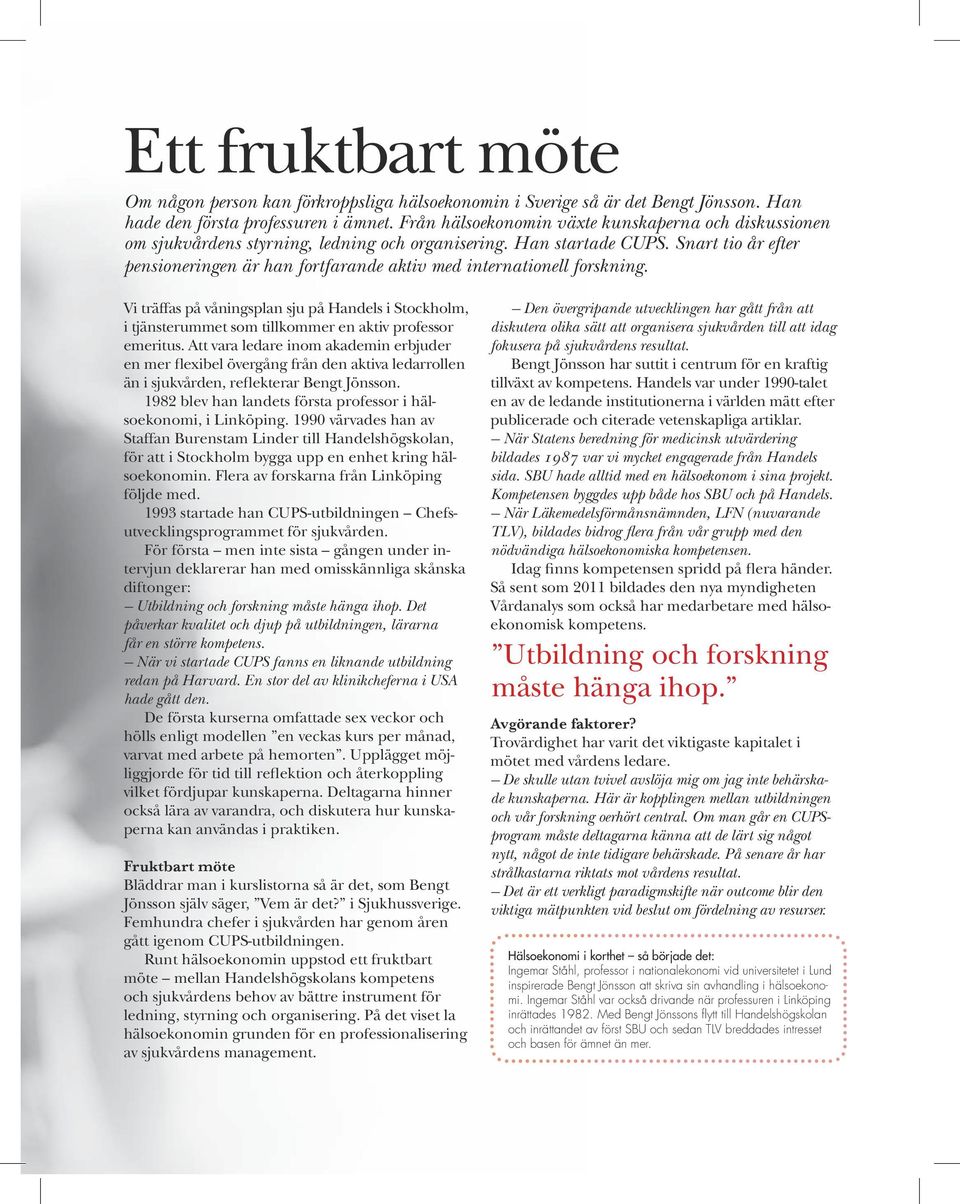 Snart tio år efter pensioneringen är han fortfarande aktiv med internationell forskning.
