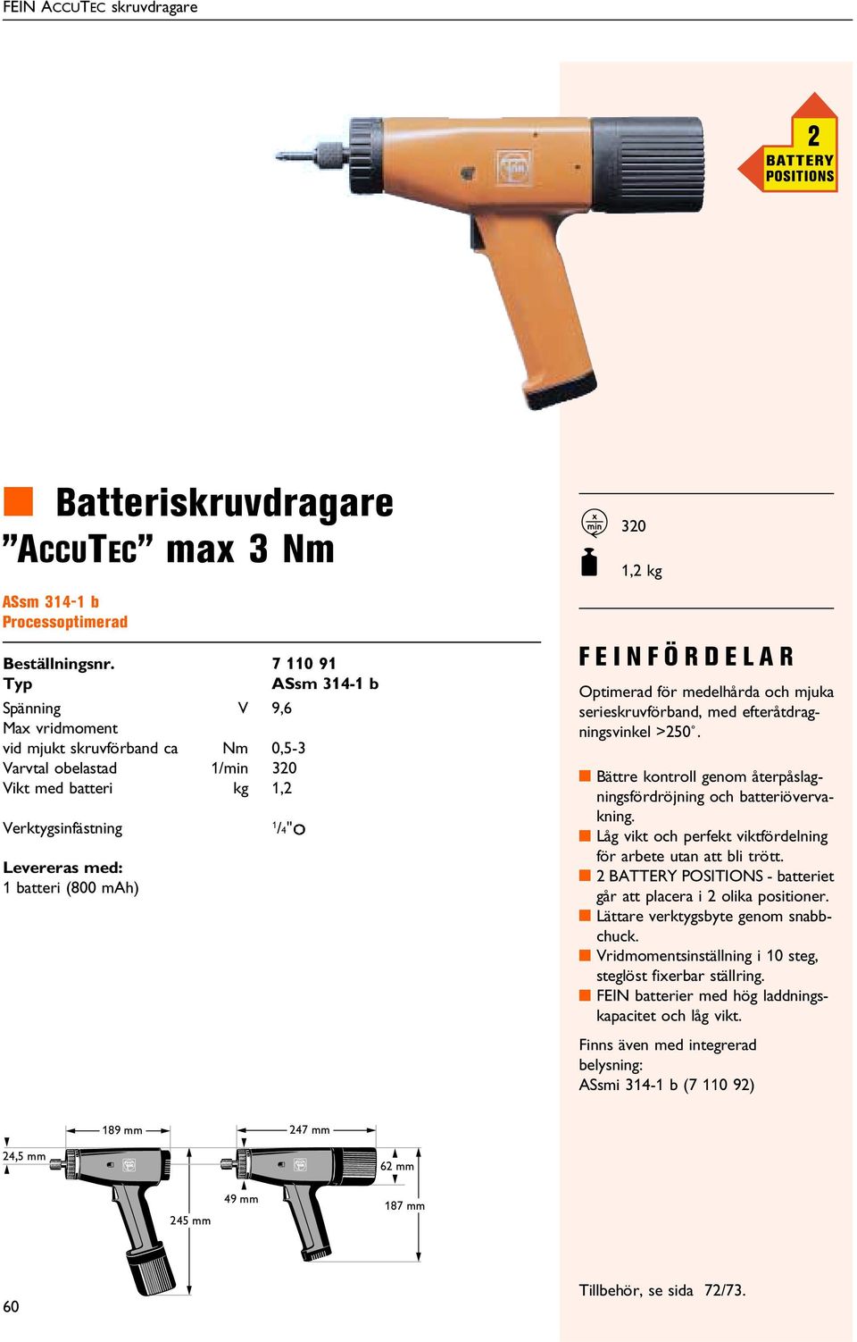 evereras med: batteri (800 mah) 7 0 9 ASsm 4- b /4"A K 20 F,2 kg FEINFÖRDEAR Optimerad för medelhårda och mjuka serieskruvförband, med efteråtdragningsvinkel >250.