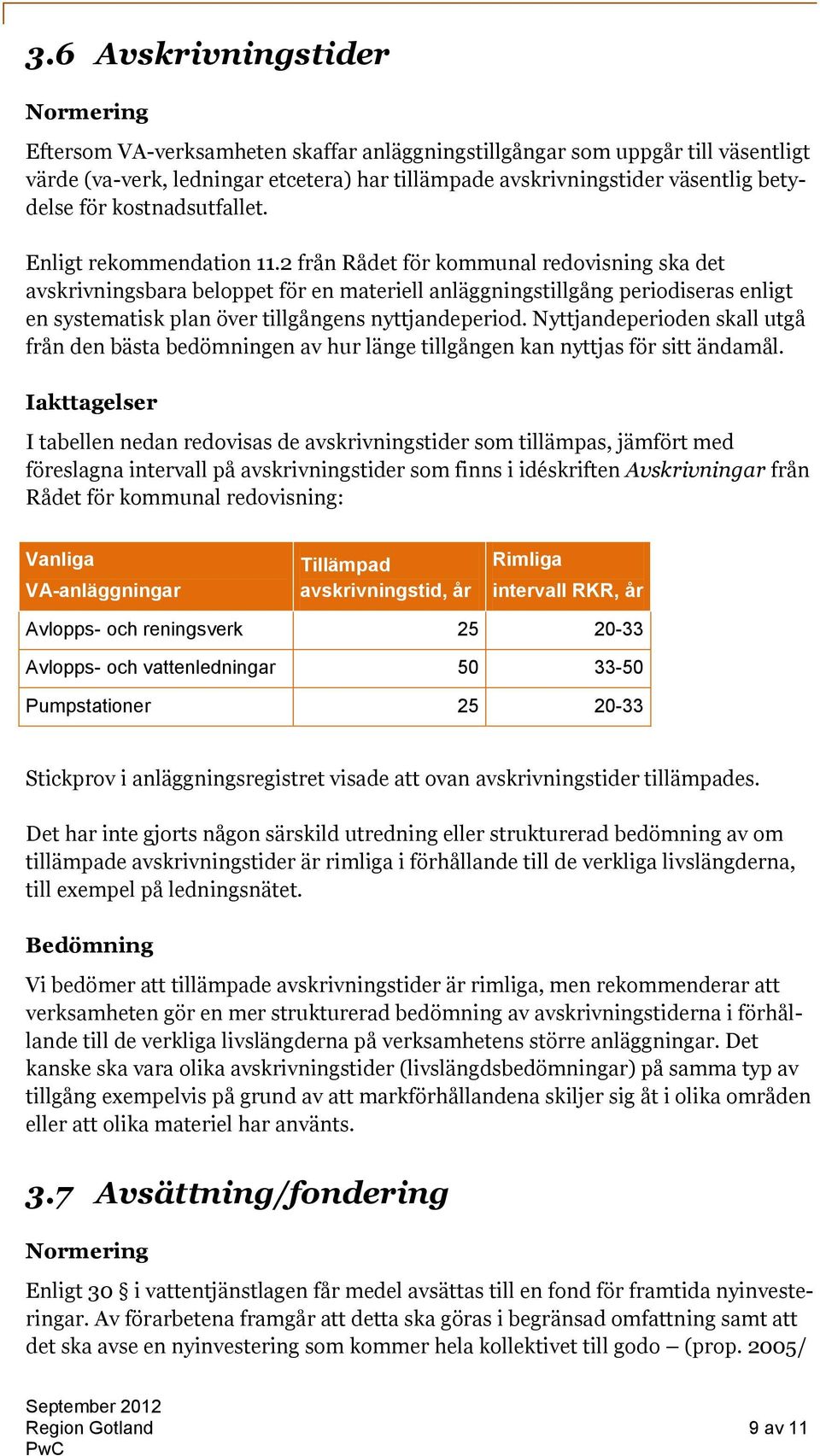 2 från Rådet för kommunal redovisning ska det avskrivningsbara beloppet för en materiell anläggningstillgång periodiseras enligt en systematisk plan över tillgångens nyttjandeperiod.