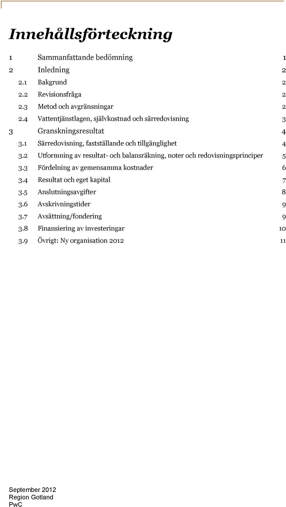 2 Utformning av resultat- och balansräkning, noter och redovisningsprinciper 5 3.3 Fördelning av gemensamma kostnader 6 3.