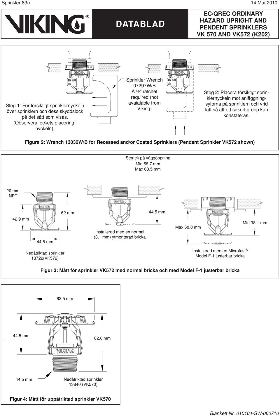 konstateras. Figura 2: Wrench 13032W/B for Recessed and/or Coated Sprinklers (Pendent Sprinkler VK572 shown) Storlek på väggöppning Min 58,7 mm Max 63,5 mm 20 mm NPT 62 mm 42.
